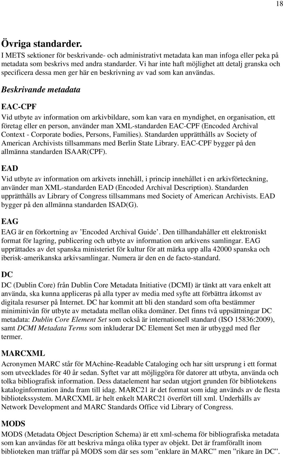 Beskrivande metadata EAC-CPF Vid utbyte av information om arkivbildare, som kan vara en myndighet, en organisation, ett företag eller en person, använder man XML-standarden EAC-CPF (Encoded Archival