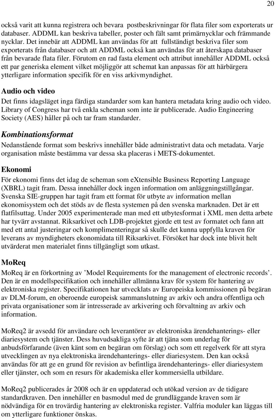 Förutom en rad fasta element och attribut innehåller ADDML också ett par generiska element vilket möjliggör att schemat kan anpassas för att härbärgera ytterligare information specifik för en viss