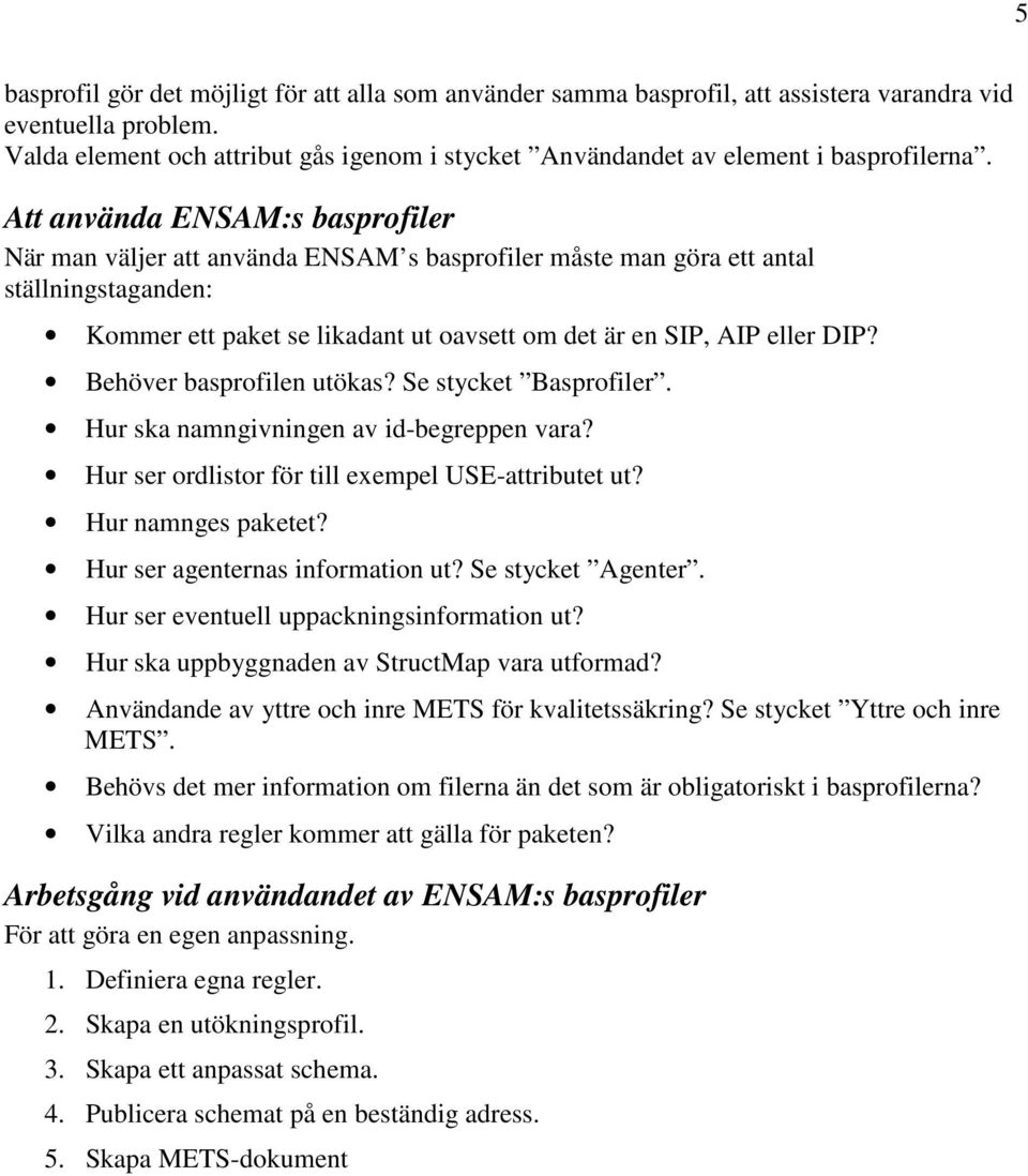 Att använda ENSAM:s basprofiler När man väljer att använda ENSAM s basprofiler måste man göra ett antal ställningstaganden: Kommer ett paket se likadant ut oavsett om det är en SIP, AIP eller DIP?