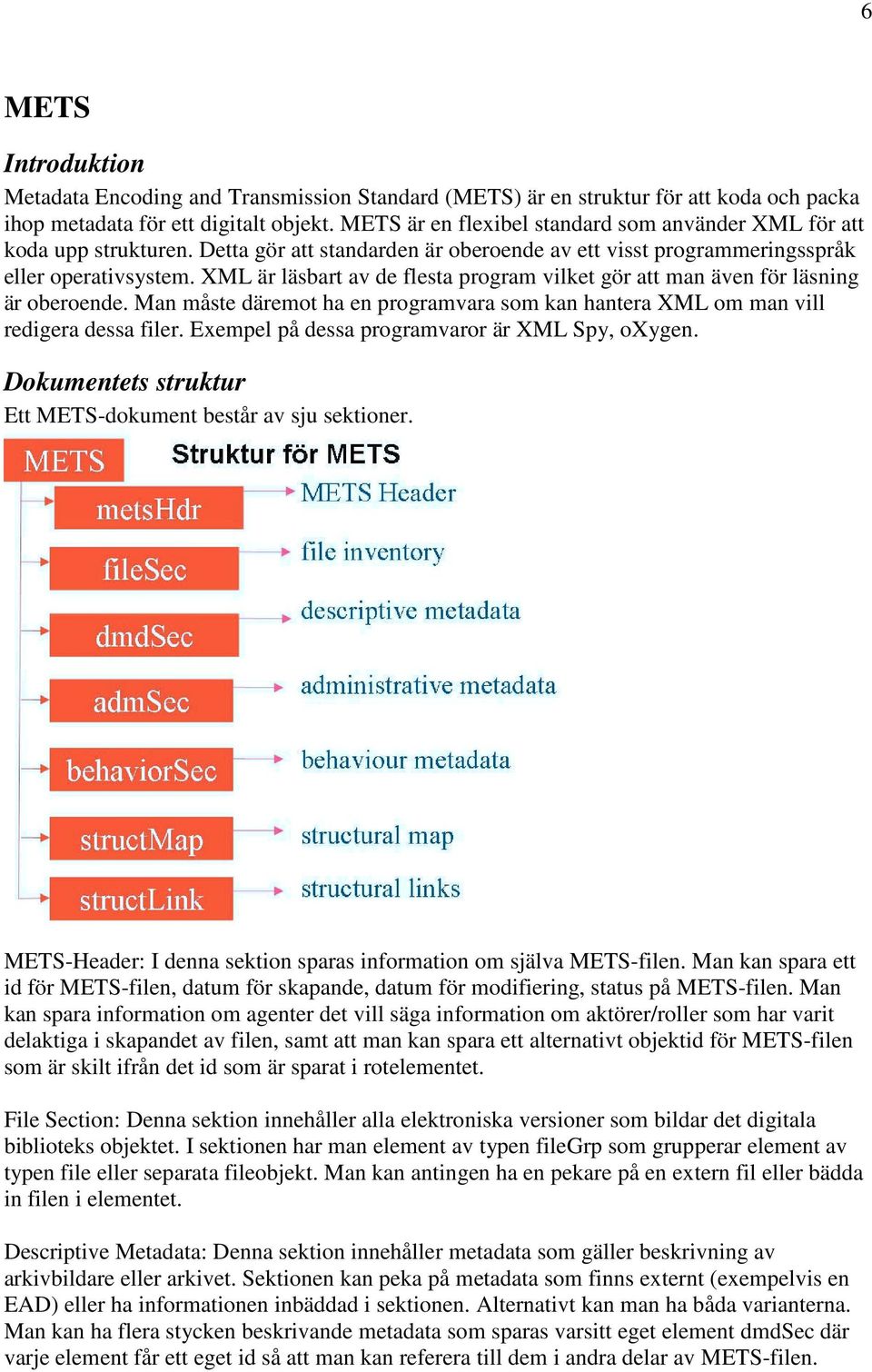 XML är läsbart av de flesta program vilket gör att man även för läsning är oberoende. Man måste däremot ha en programvara som kan hantera XML om man vill redigera dessa filer.