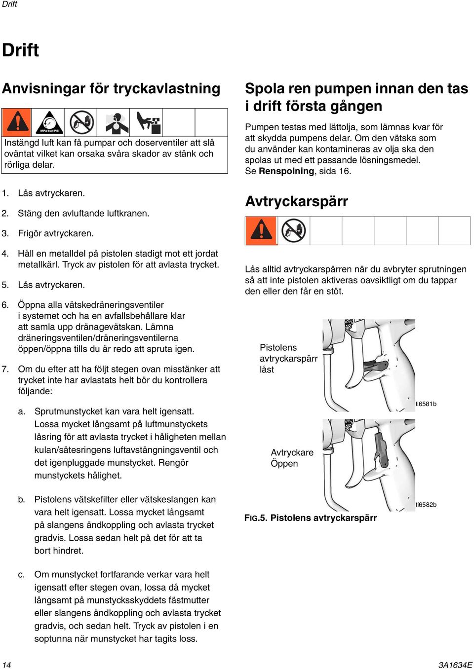 Om den vätska som du använder kan kontamineras av olja ska den spolas ut med ett passande lösningsmedel. Se Renspolning, sida 16. vtryckarspärr 3. Frigör avtryckaren. 4.
