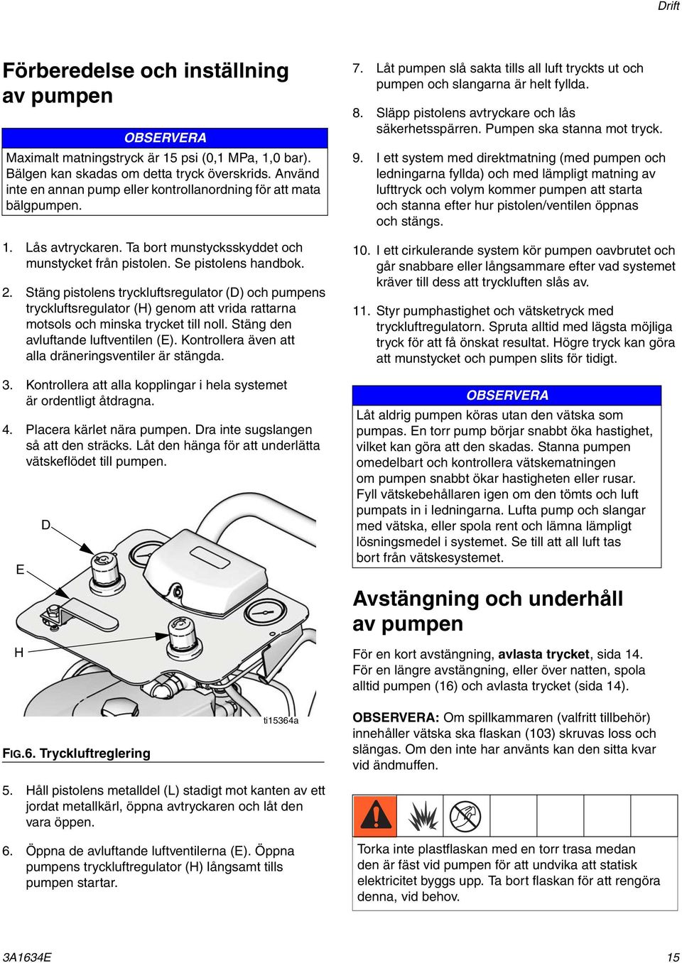 Stäng pistolens tryckluftsregulator (D) och pumpens tryckluftsregulator (H) genom att vrida rattarna motsols och minska trycket till noll. Stäng den avluftande luftventilen (E).