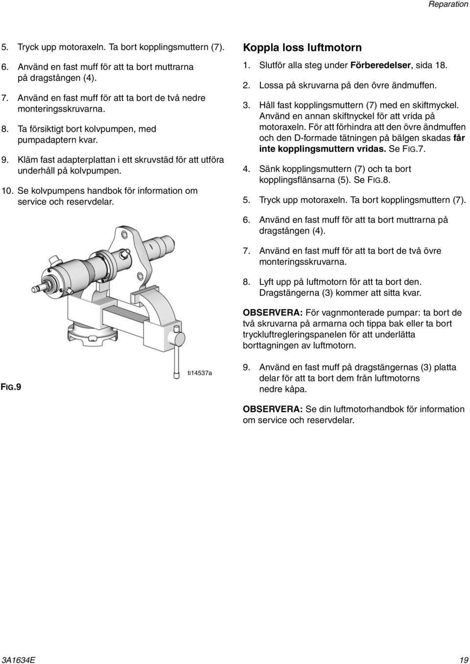 Kläm fast adapterplattan i ett skruvstäd för att utföra underhåll på kolvpumpen. 10. Se kolvpumpens handbok för information om service och reservdelar. Koppla loss luftmotorn 1.