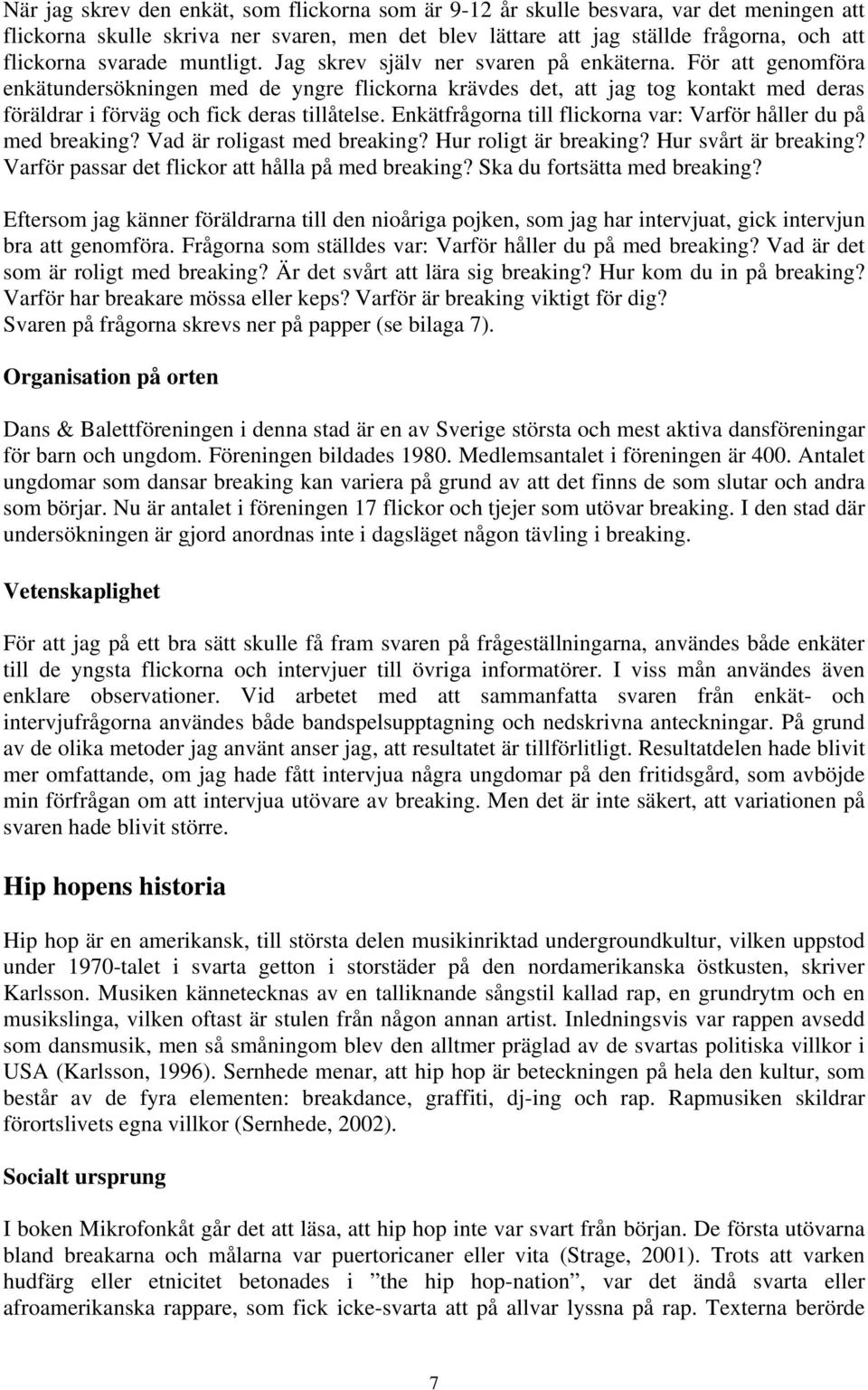 Enkätfrågorna till flickorna var: Varför håller du på med breaking? Vad är roligast med breaking? Hur roligt är breaking? Hur svårt är breaking? Varför passar det flickor att hålla på med breaking?