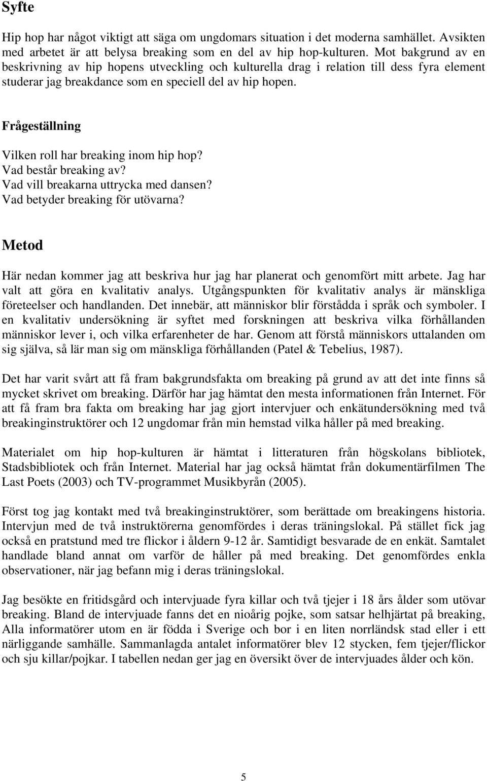 Frågeställning Vilken roll har breaking inom hip hop? Vad består breaking av? Vad vill breakarna uttrycka med dansen? Vad betyder breaking för utövarna?