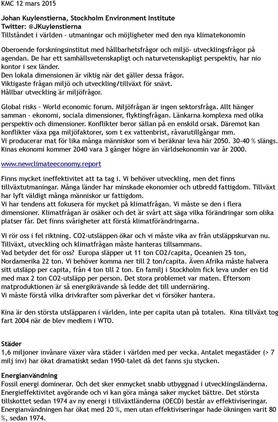 Den lokala dimensionen är viktig när det gäller dessa frågor. Viktigaste frågan miljö och utveckling/tillväxt för snävt. Hållbar utveckling är miljöfrågor. Global risks World economic forum.