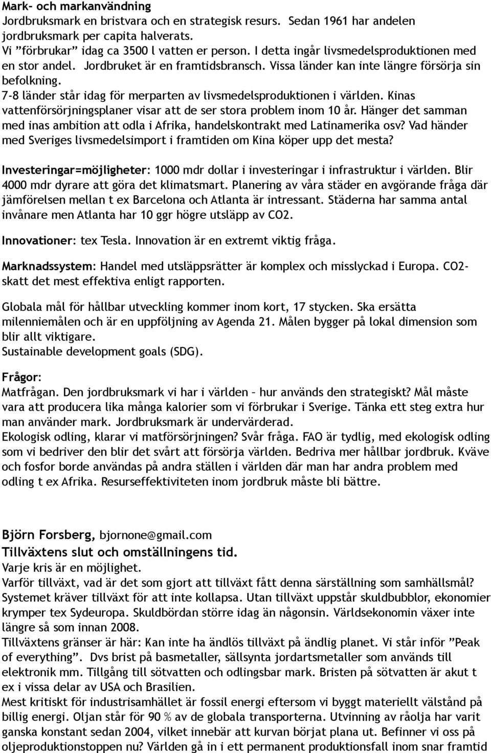 7-8 länder står idag för merparten av livsmedelsproduktionen i världen. Kinas vattenförsörjningsplaner visar att de ser stora problem inom 10 år.