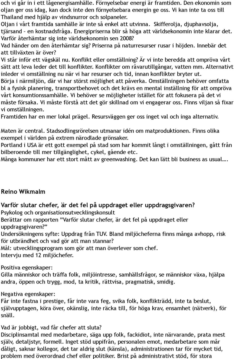 Energipriserna blir så höga att världsekonomin inte klarar det. Varför återhämtar sig inte världsekonomin sen 2008? Vad händer om den återhämtar sig? Priserna på naturresurser rusar i höjden.