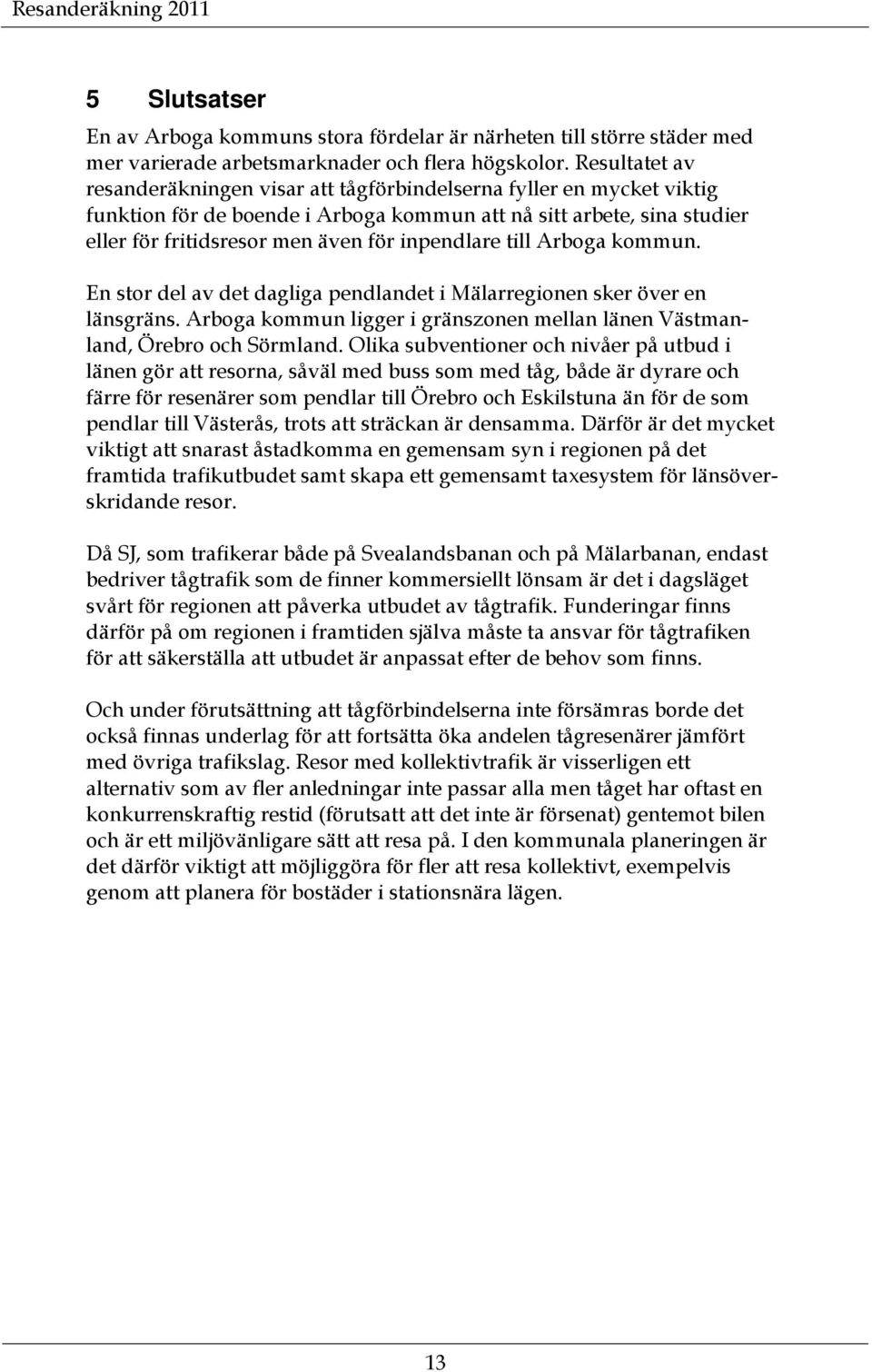 inpendlare till Arboga kommun. En stor del av det dagliga pendlandet i Mälarregionen sker över en länsgräns. Arboga kommun ligger i gränszonen mellan länen Västmanland, Örebro och Sörmland.