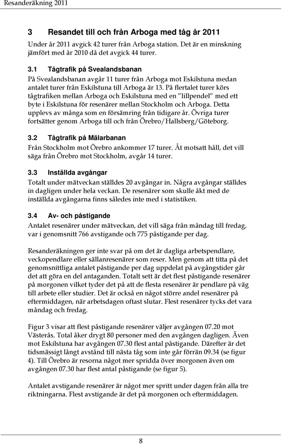 På flertalet turer körs tågtrafiken mellan Arboga och Eskilstuna med en lillpendel med ett byte i Eskilstuna för resenärer mellan Stockholm och Arboga.