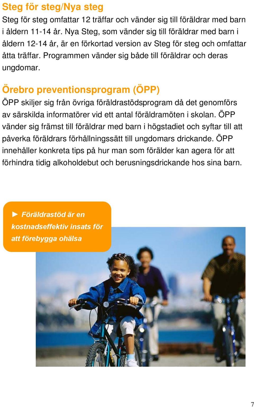 Örebro preventionsprogram (ÖPP) ÖPP skiljer sig från övriga föräldrastödsprogram då det genomförs av särskilda informatörer vid ett antal föräldramöten i skolan.