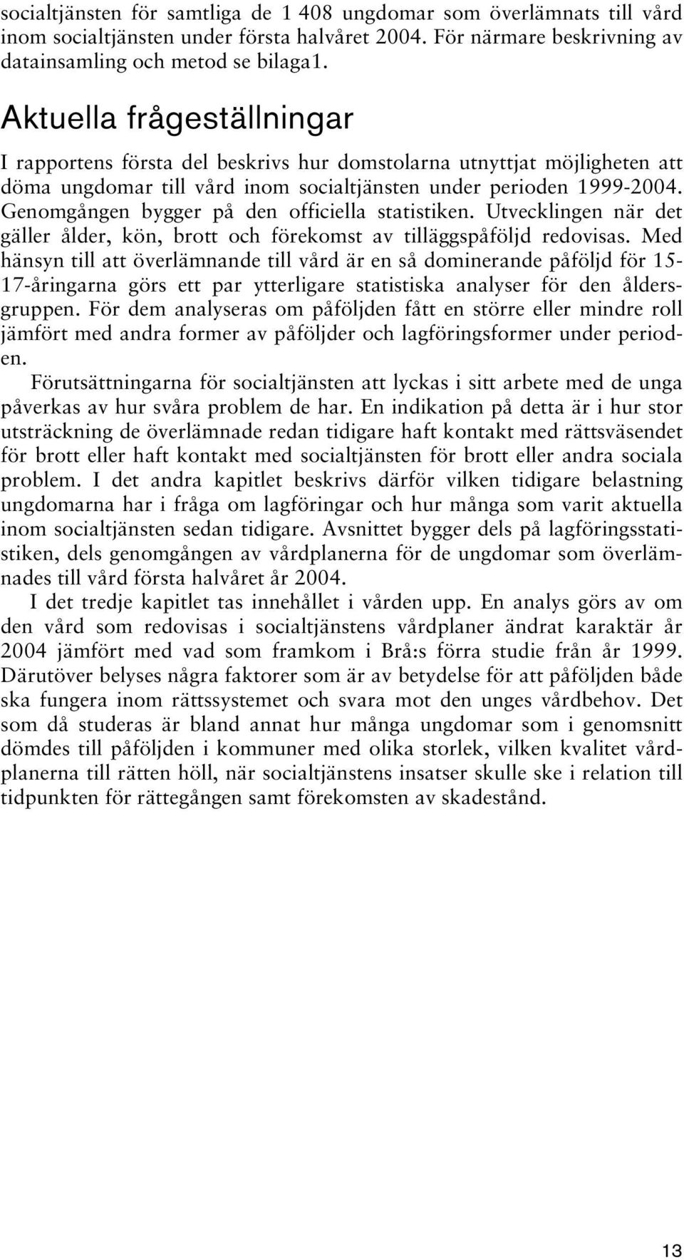 Genomgången bygger på den officiella statistiken. Utvecklingen när det gäller ålder, kön, brott och förekomst av tilläggspåföljd redovisas.