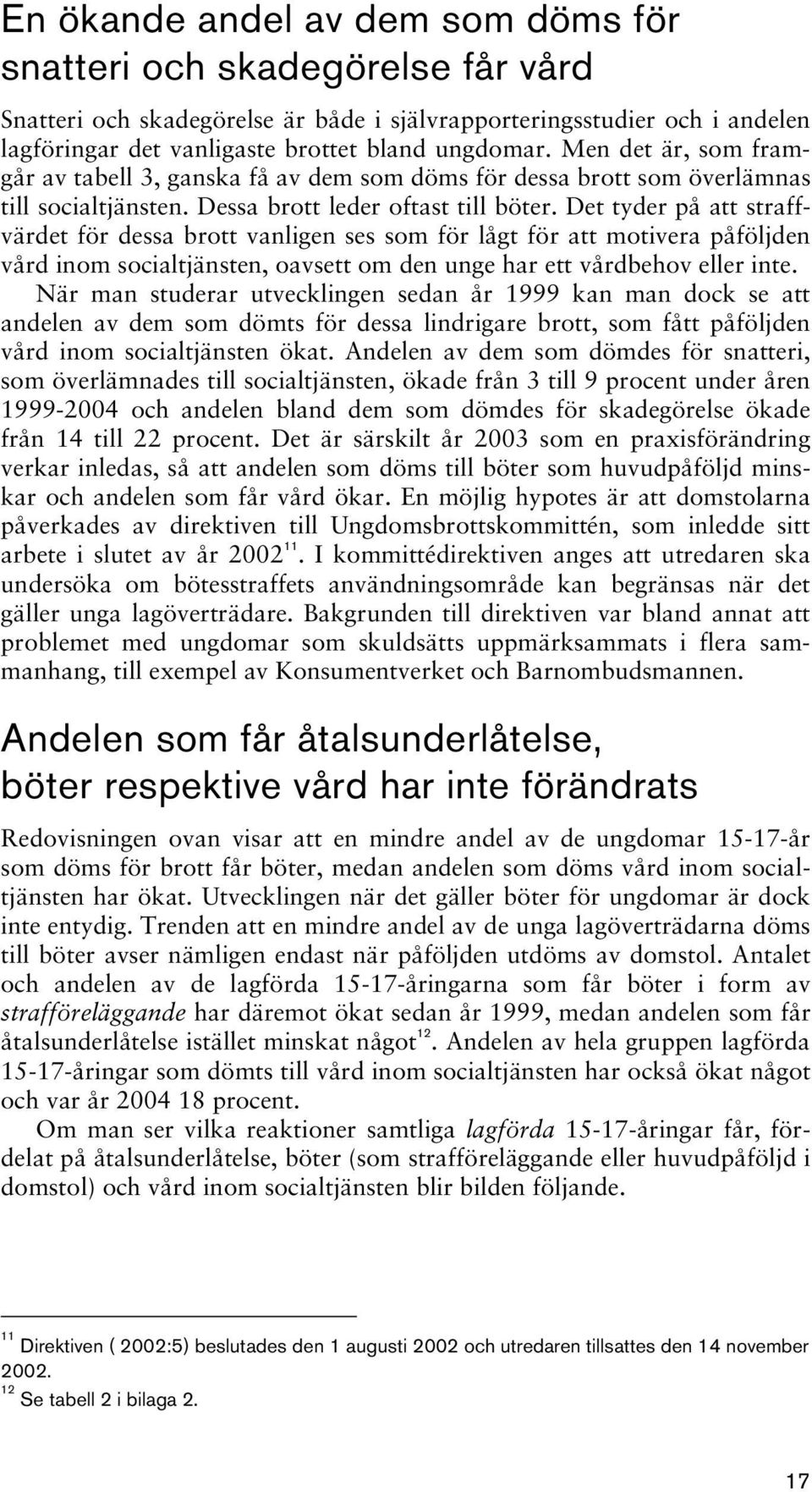 Det tyder på att straffvärdet för dessa brott vanligen ses som för lågt för att motivera påföljden vård inom socialtjänsten, oavsett om den unge har ett vårdbehov eller inte.