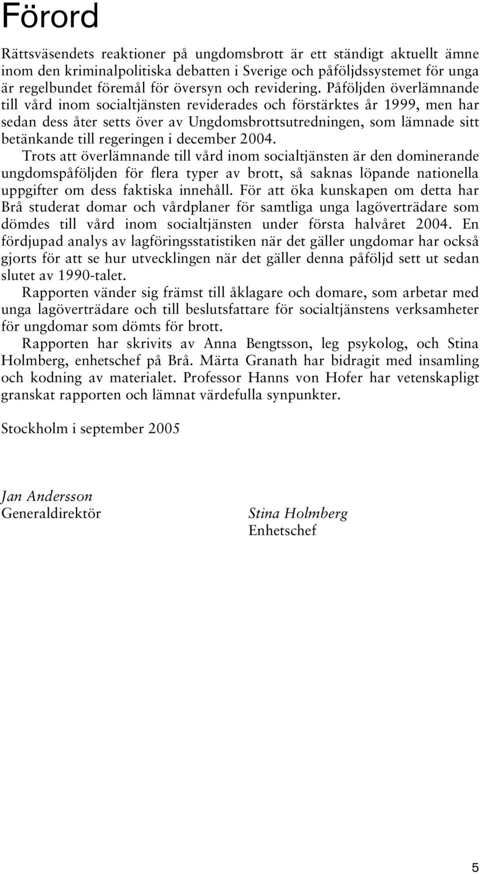 Påföljden överlämnande till vård inom socialtjänsten reviderades och förstärktes år 1999, men har sedan dess åter setts över av Ungdomsbrottsutredningen, som lämnade sitt betänkande till regeringen i