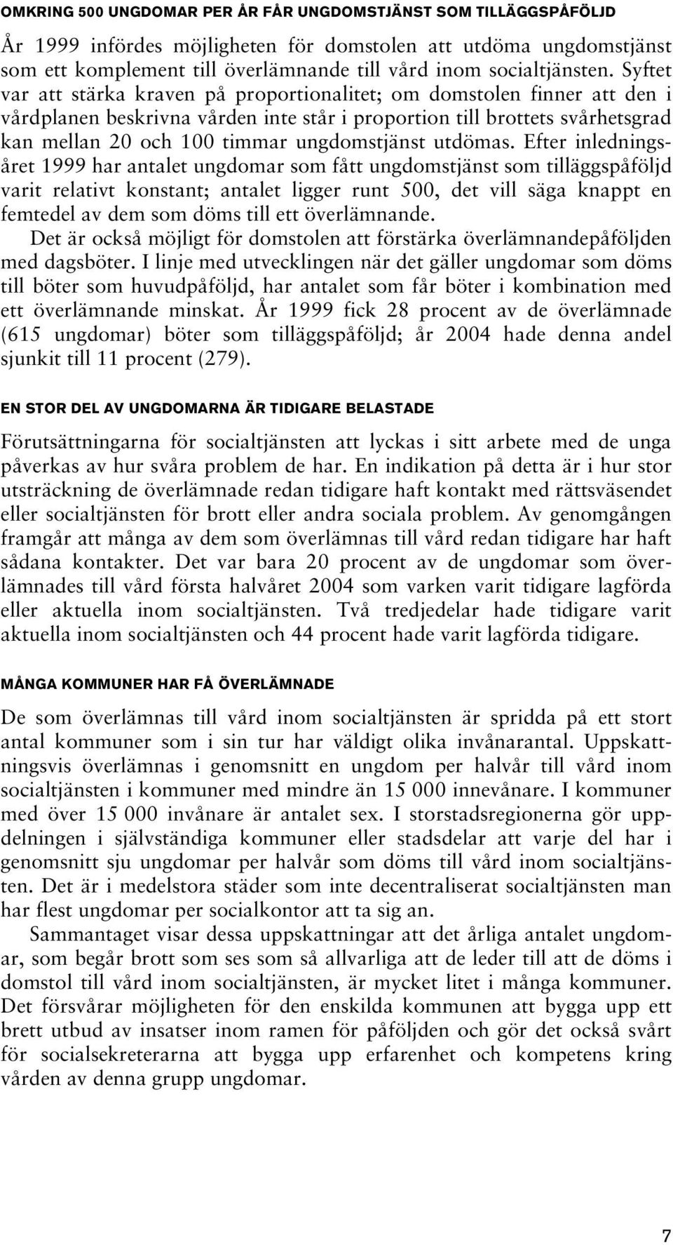 Syftet var att stärka kraven på proportionalitet; om domstolen finner att den i vårdplanen beskrivna vården inte står i proportion till brottets svårhetsgrad kan mellan 20 och 100 timmar
