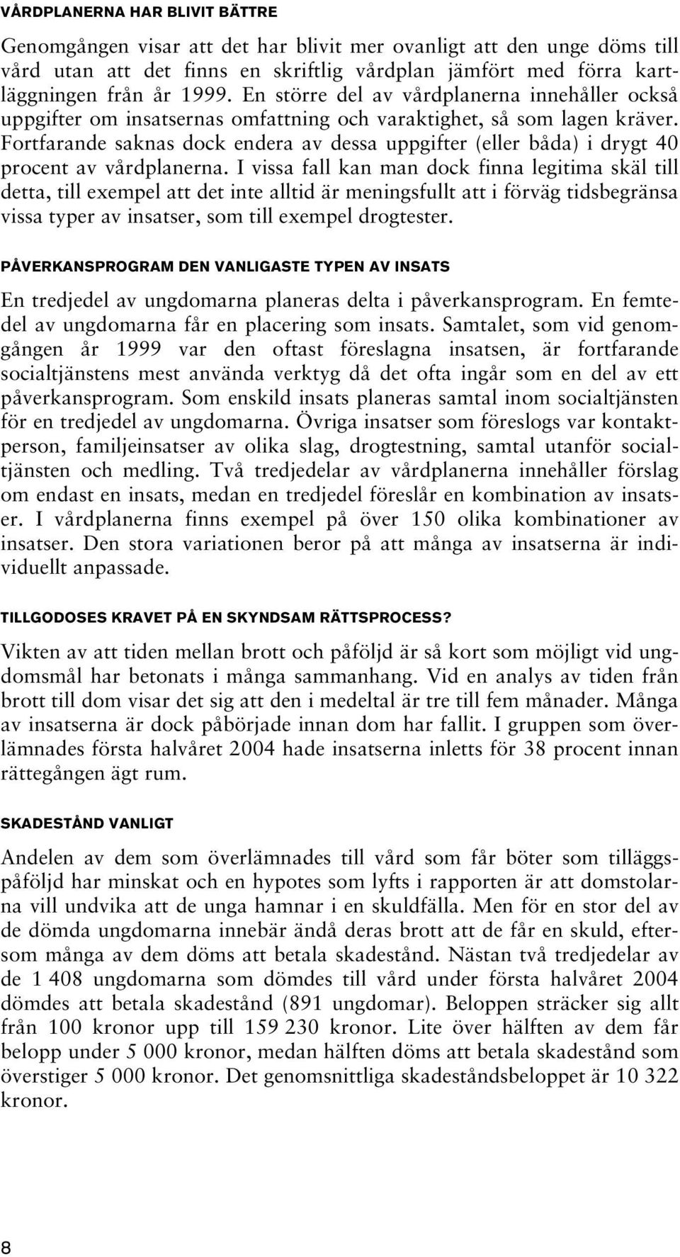 Fortfarande saknas dock endera av dessa uppgifter (eller båda) i drygt 40 procent av vårdplanerna.