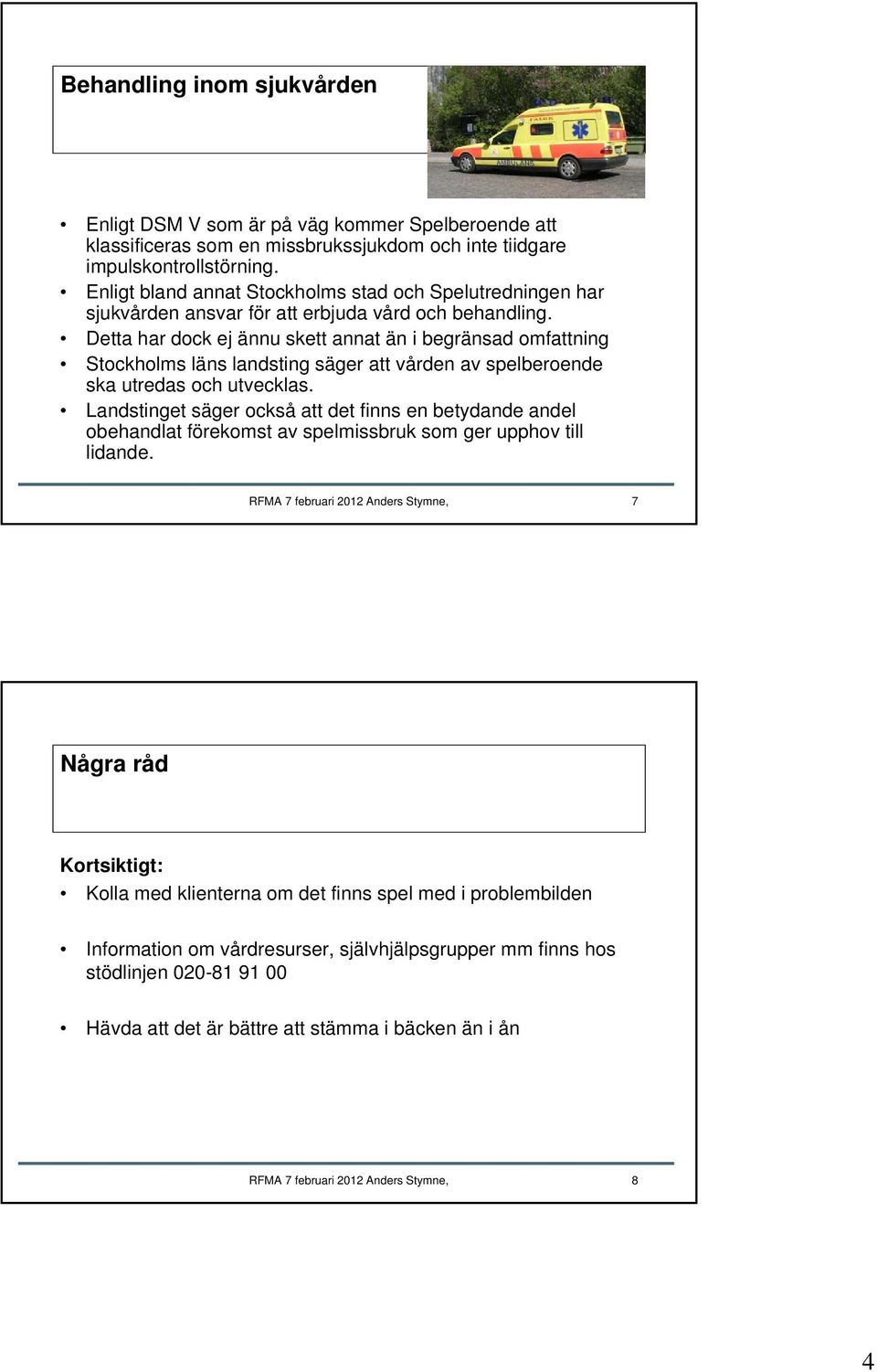 Detta har dock ej ännu skett annat än i begränsad omfattning Stockholms läns landsting säger att vården av spelberoende ska utredas och utvecklas.