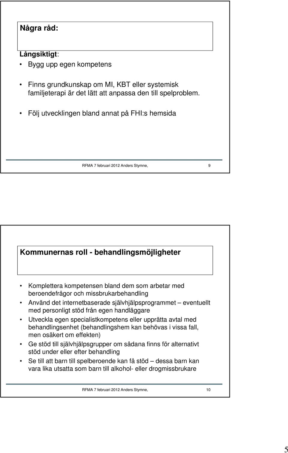 missbrukarbehandling Använd det internetbaserade självhjälpsprogrammet eventuellt med personligt stöd från egen handläggare Utveckla egen specialistkompetens eller upprätta avtal med behandlingsenhet