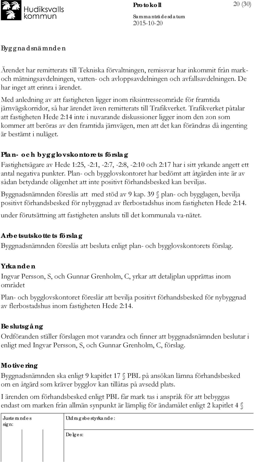 Trafikverket påtalar att fastigheten Hede 2:14 inte i nuvarande diskussioner ligger inom den zon som kommer att beröras av den framtida järnvägen, men att det kan förändras då ingenting är bestämt i