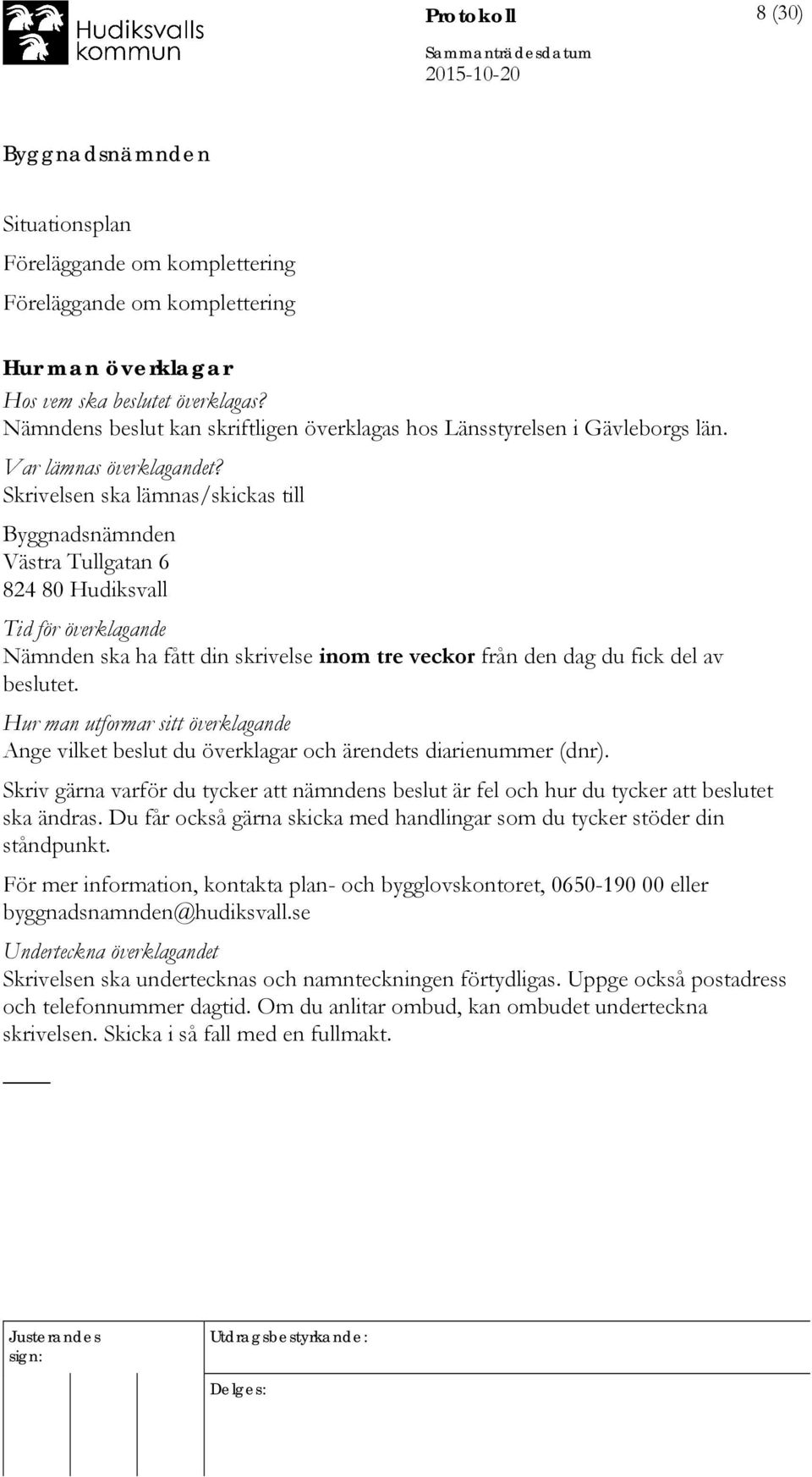 Skrivelsen ska lämnas/skickas till Västra Tullgatan 6 824 80 Hudiksvall Tid för överklagande Nämnden ska ha fått din skrivelse inom tre veckor från den dag du fick del av beslutet.