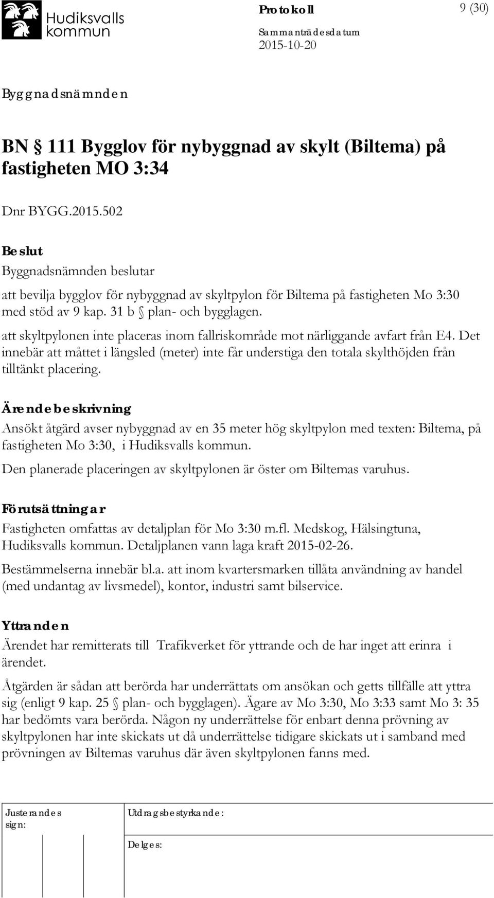 att skyltpylonen inte placeras inom fallriskområde mot närliggande avfart från E4. Det innebär att måttet i längsled (meter) inte får understiga den totala skylthöjden från tilltänkt placering.