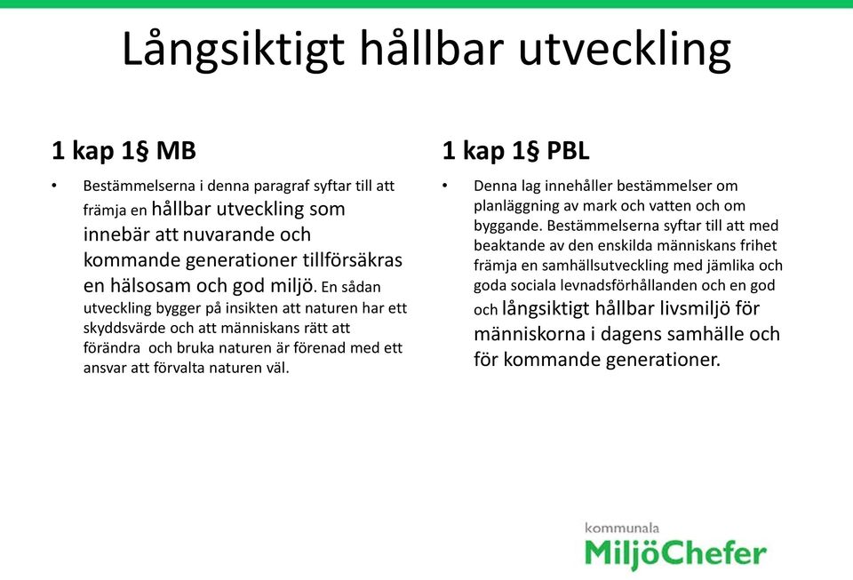 En sådan utveckling bygger på insikten att naturen har ett skyddsvärde och att människans rätt att förändra och bruka naturen är förenad med ett ansvar att förvalta naturen väl.