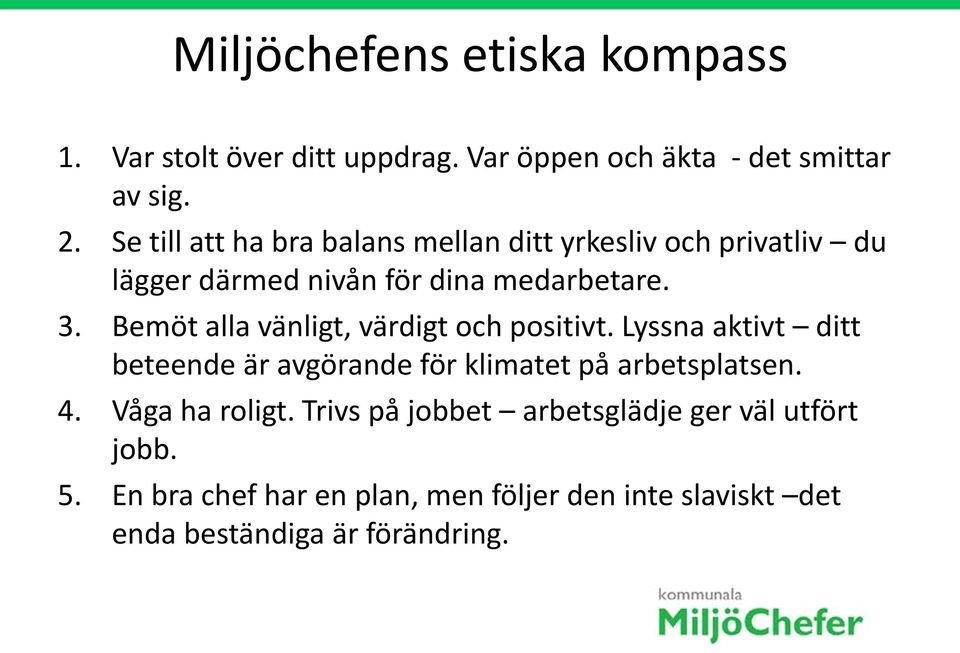 Bemöt alla vänligt, värdigt och positivt. Lyssna aktivt ditt beteende är avgörande för klimatet på arbetsplatsen. 4.