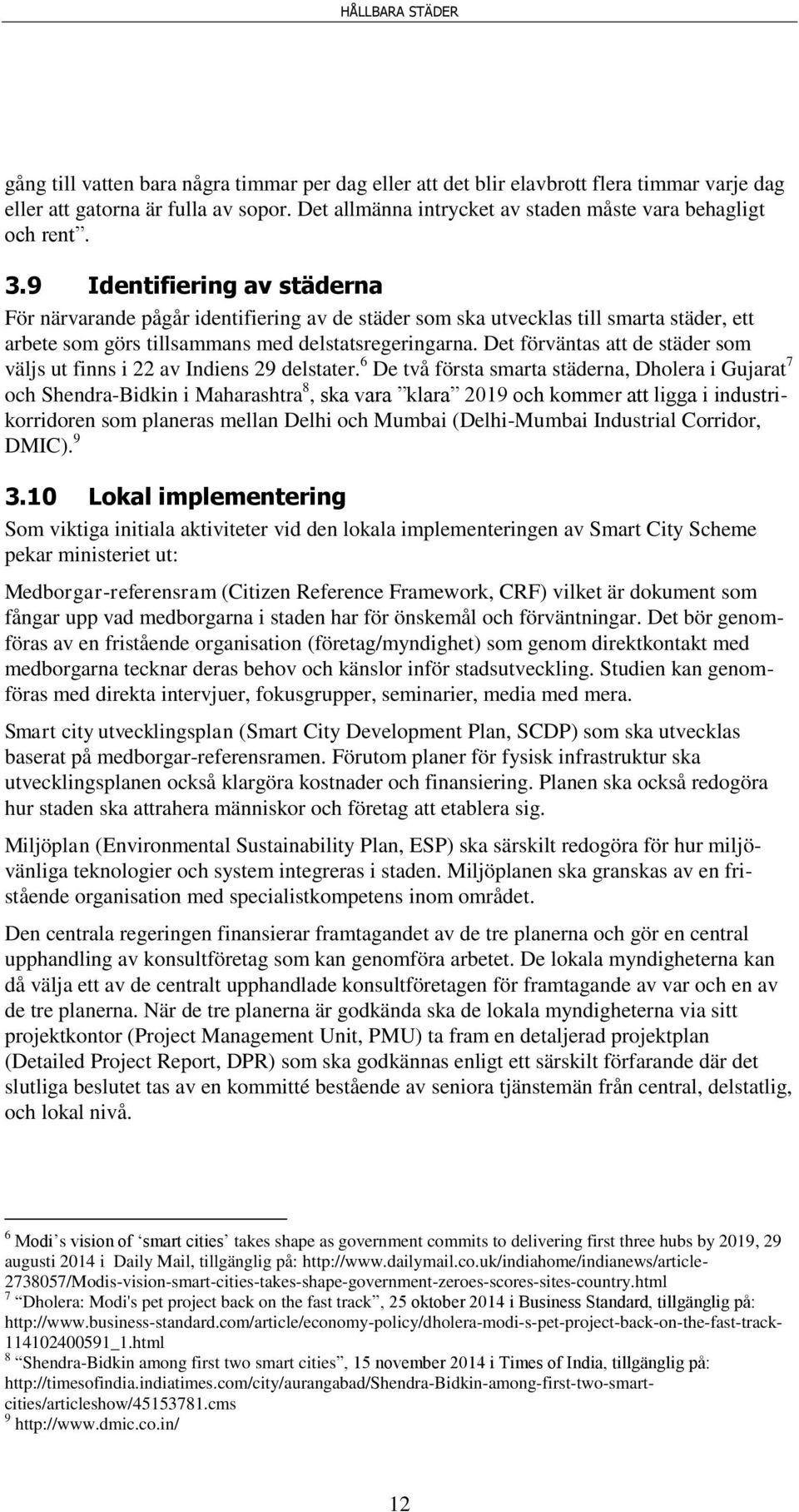 Det förväntas att de städer som väljs ut finns i 22 av Indiens 29 delstater.