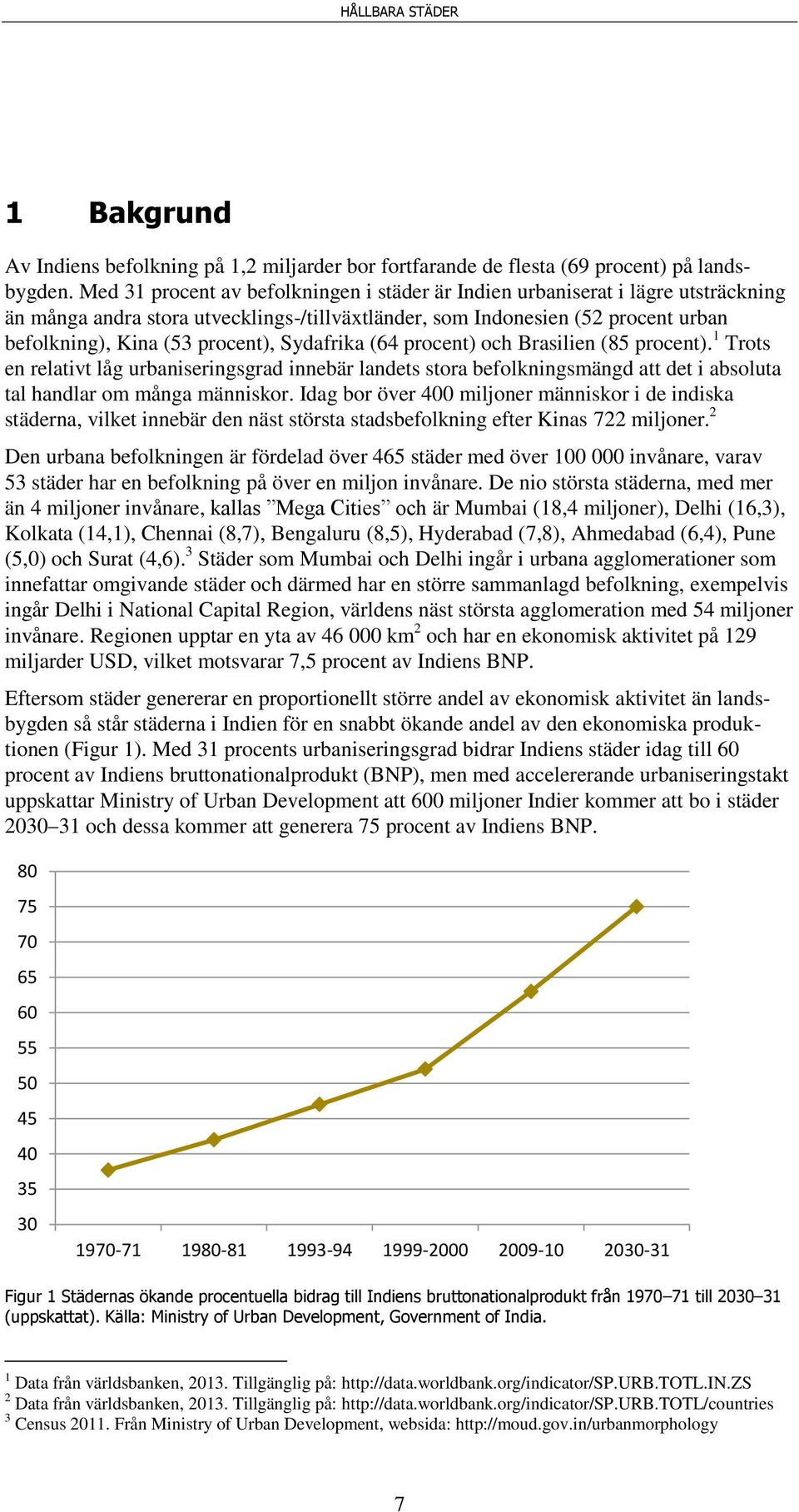 Sydafrika (64 procent) och Brasilien (85 procent). 1 Trots en relativt låg urbaniseringsgrad innebär landets stora befolkningsmängd att det i absoluta tal handlar om många människor.