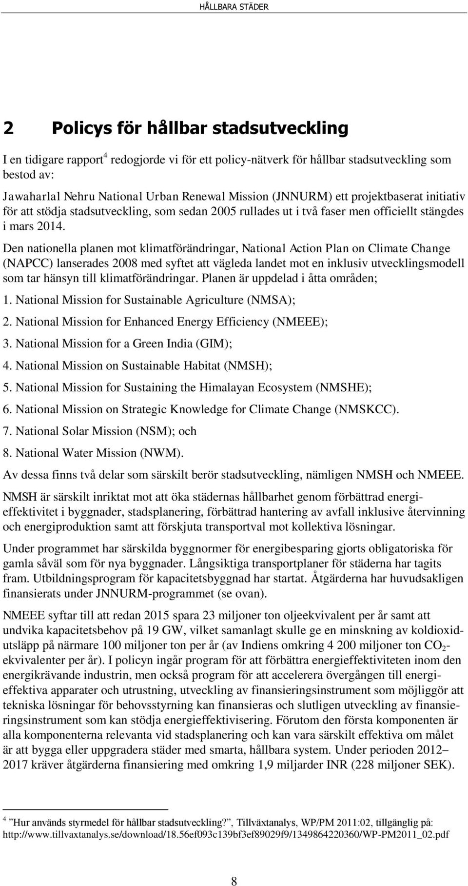 Den nationella planen mot klimatförändringar, National Action Plan on Climate Change (NAPCC) lanserades 2008 med syftet att vägleda landet mot en inklusiv utvecklingsmodell som tar hänsyn till