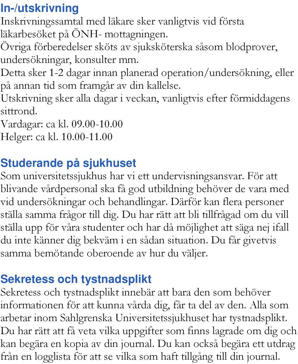 Vardagar: ca kl. 09.00-10.00 Helger: ca kl. 10.00-11.00 Studerande på sjukhuset Som universitetssjukhus har vi ett undervisningsansvar.