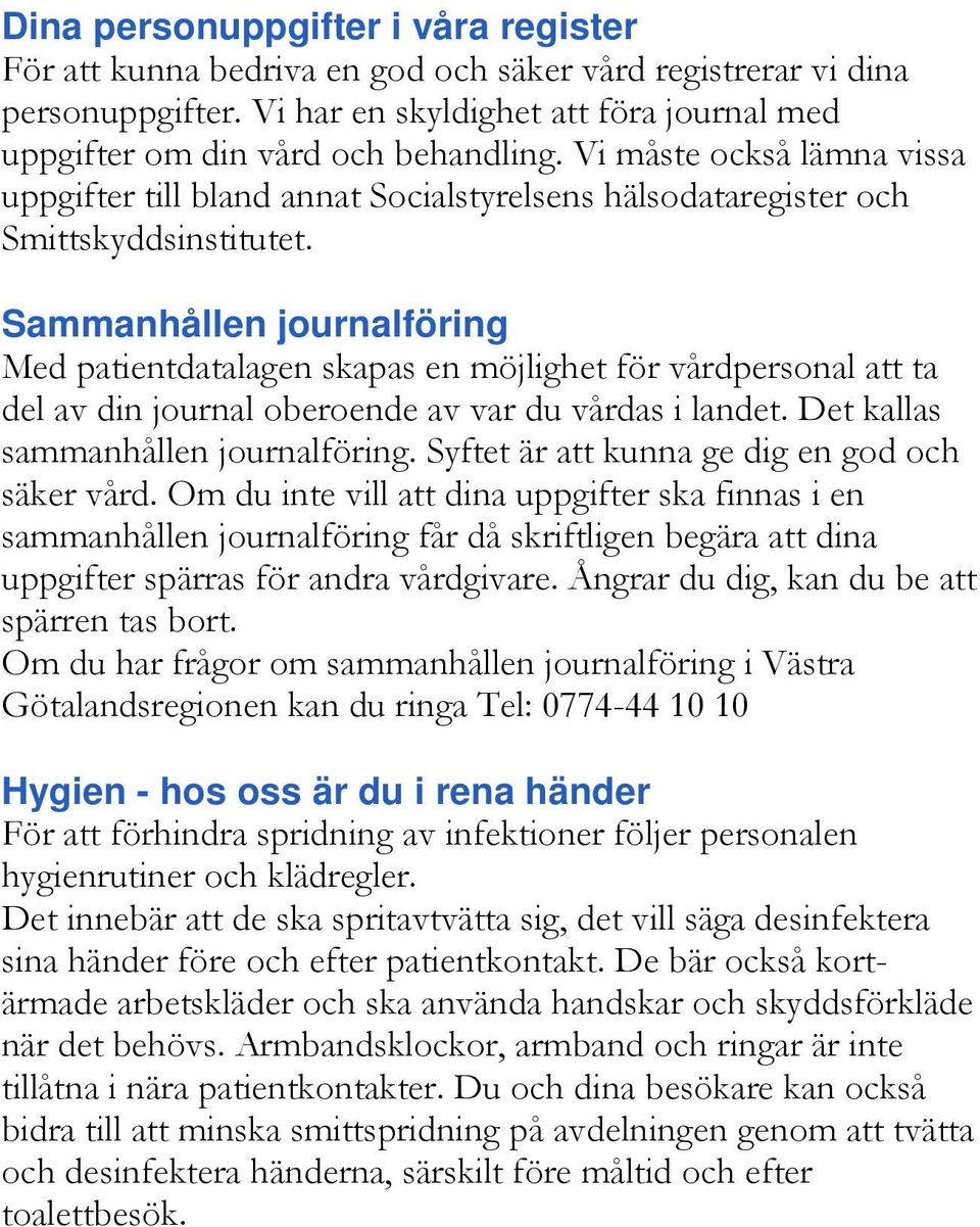 Sammanhållen journalföring Med patientdatalagen skapas en möjlighet för vårdpersonal att ta del av din journal oberoende av var du vårdas i landet. Det kallas sammanhållen journalföring.