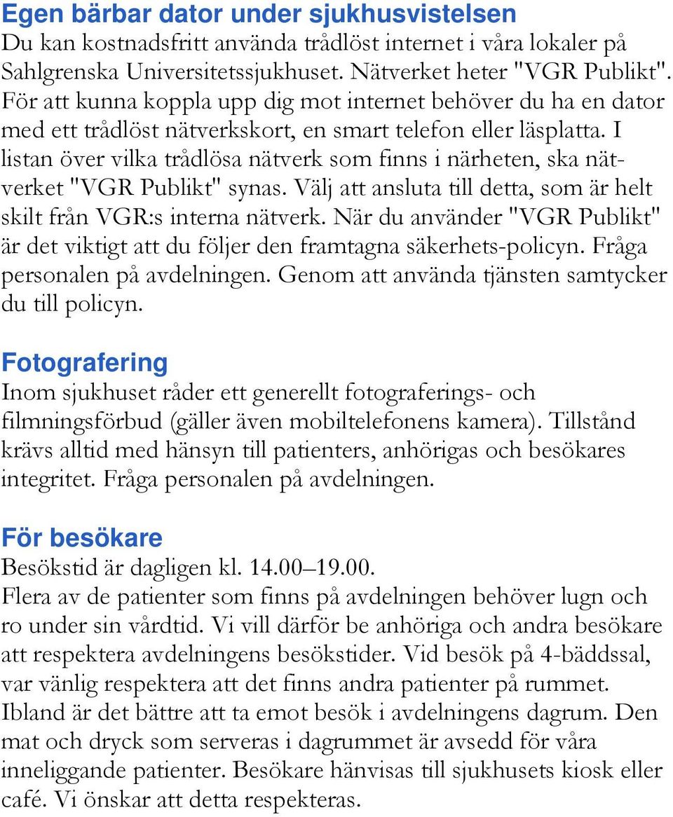 I listan över vilka trådlösa nätverk som finns i närheten, ska nätverket "VGR Publikt" synas. Välj att ansluta till detta, som är helt skilt från VGR:s interna nätverk.