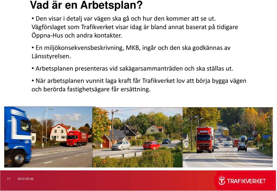 En miljökonsekvensbeskrivning, MKB, ingår och den ska godkännas av Länsstyrelsen.