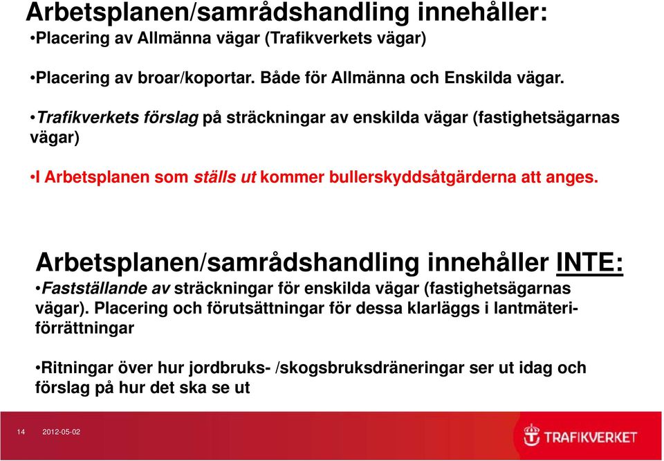 Trafikverkets förslag på sträckningar av enskilda vägar (fastighetsägarnas vägar) I Arbetsplanen som ställs ut kommer bullerskyddsåtgärderna att anges.