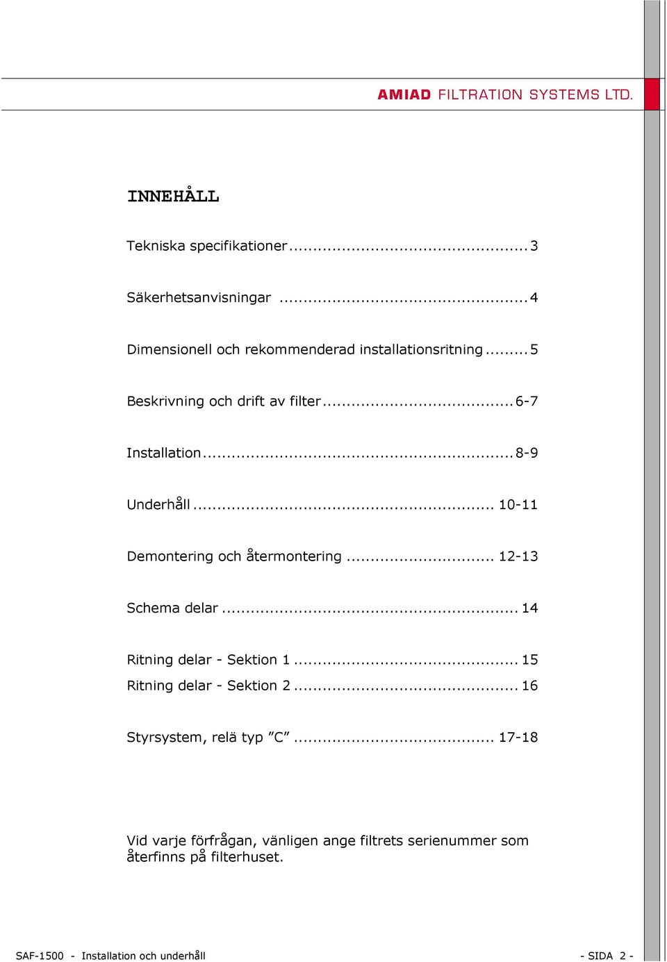 .. 12-13 Schema delar... 14 Ritning delar - Sektion 1... 15 Ritning delar - Sektion 2... 16 Styrsystem, relä typ C.