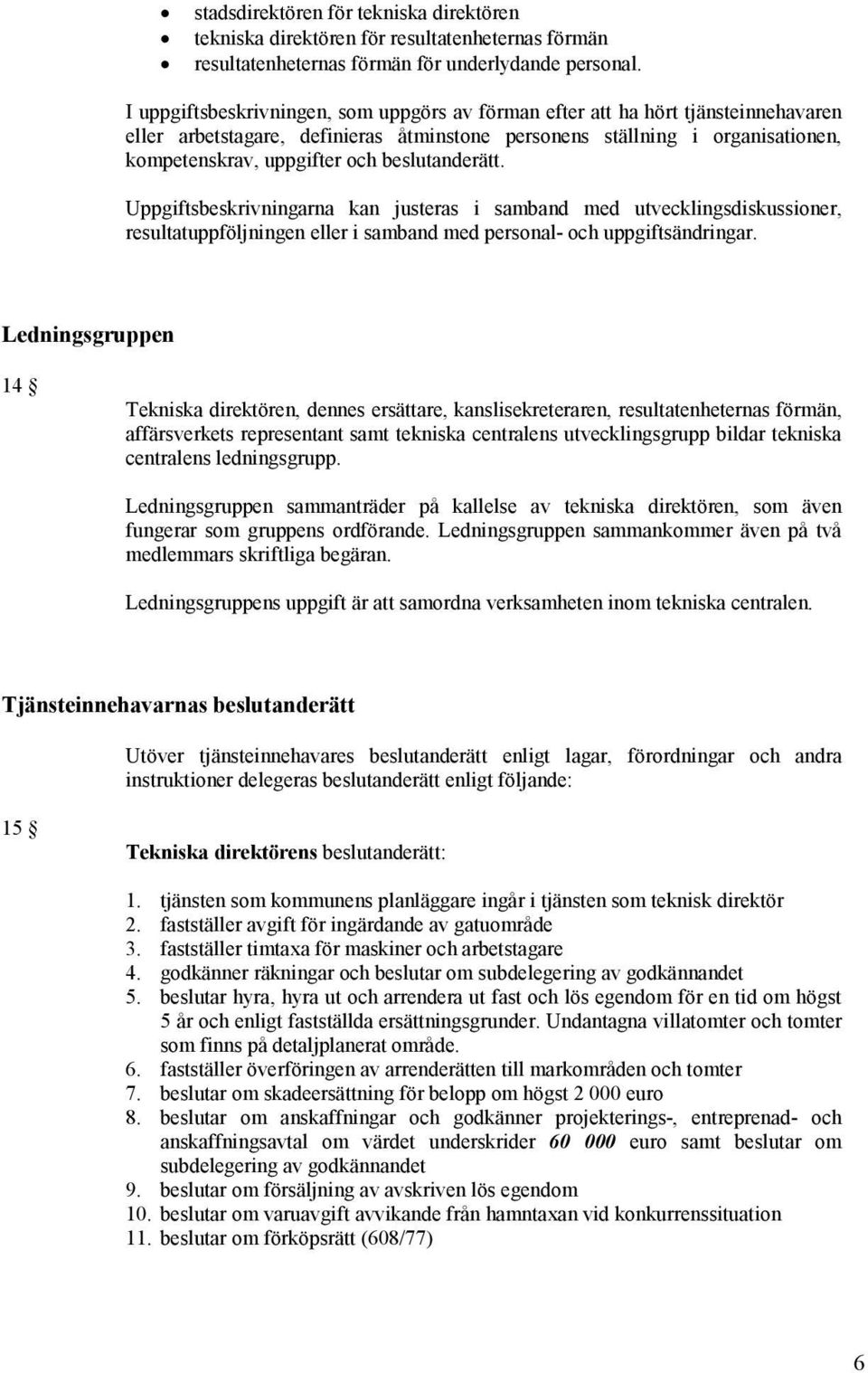 beslutanderätt. Uppgiftsbeskrivningarna kan justeras i samband med utvecklingsdiskussioner, resultatuppföljningen eller i samband med personal- och uppgiftsändringar.