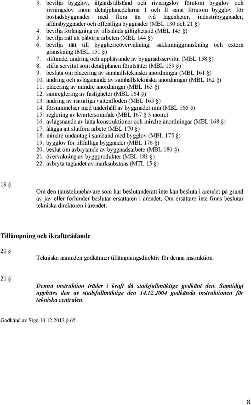 bevilja rätt till byggherreövervakning, sakkunniggranskning och extern granskning (MBL 151 ) 7. stiftande, ändring och upphävande av byggnadsservitut (MBL 158 ) 8.