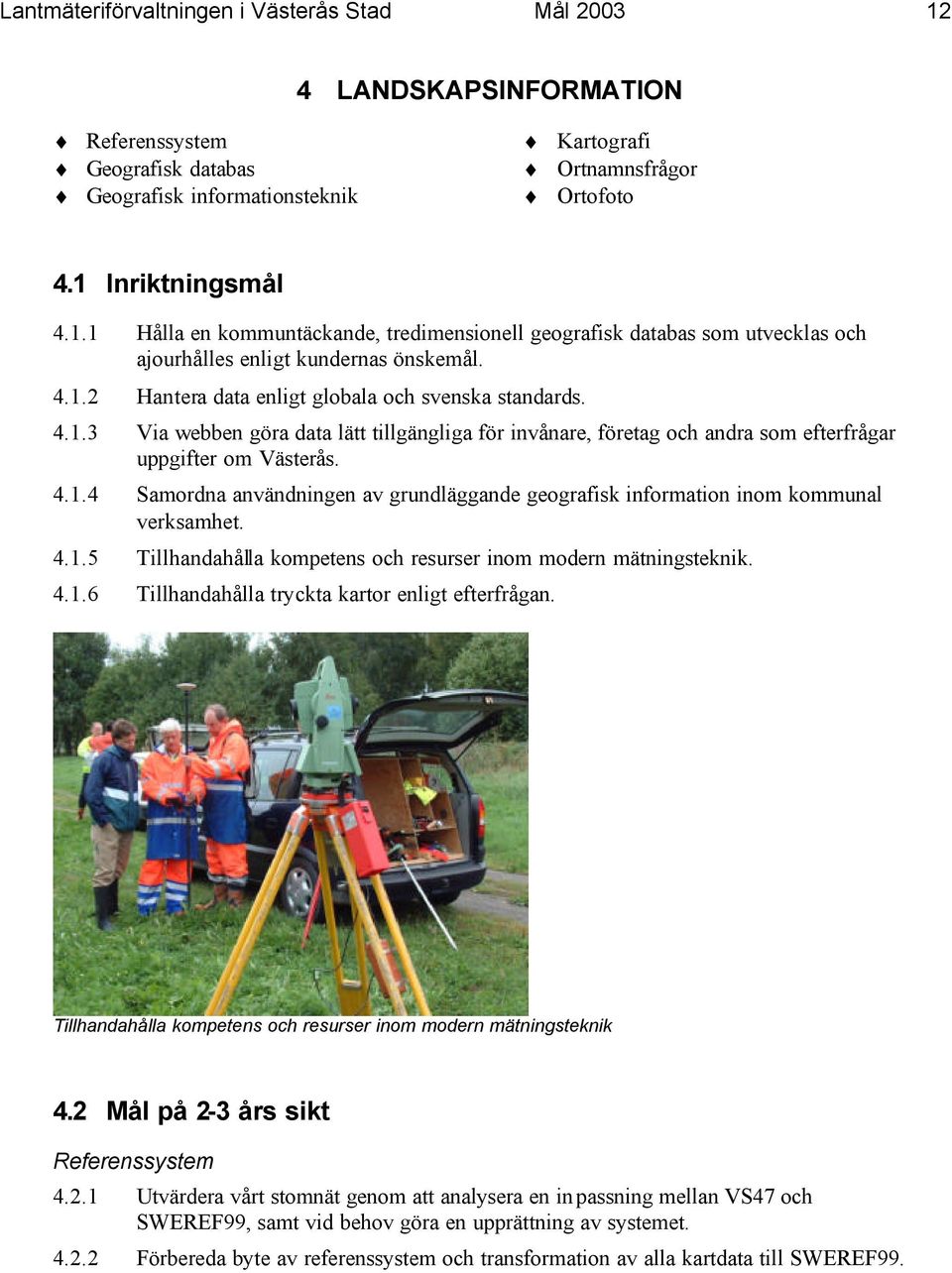 4.1.5 Tillhandahålla kompetens och resurser inom modern mätningsteknik. 4.1.6 Tillhandahålla tryckta kartor enligt efterfrågan. Tillhandahålla kompetens och resurser inom modern mätningsteknik 4.