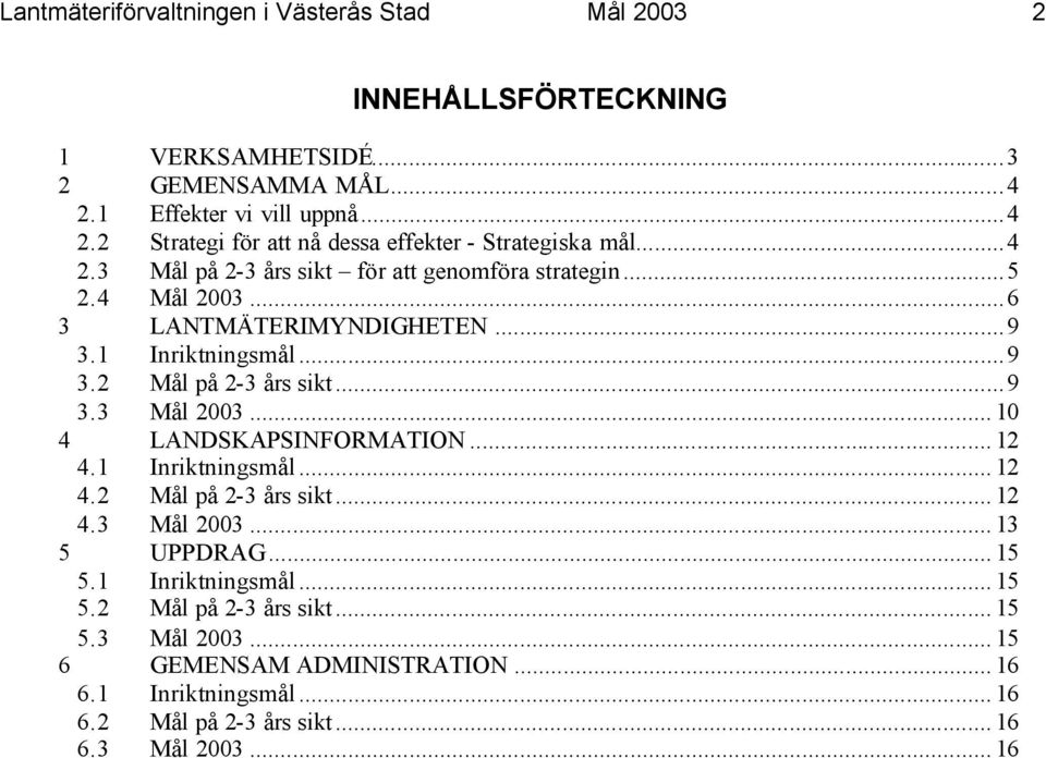 ..6 3 LANTMÄTERIMYNDIGHETEN...9 3.1 Inriktningsmål...9 3.2 Mål på 2-3 års sikt...9 3.3 Mål 2003... 10 4 LANDSKAPSINFORMATION... 12 4.1 Inriktningsmål... 12 4.2 Mål på 2-3 års sikt... 12 4.3 Mål 2003... 13 5 UPPDRAG.