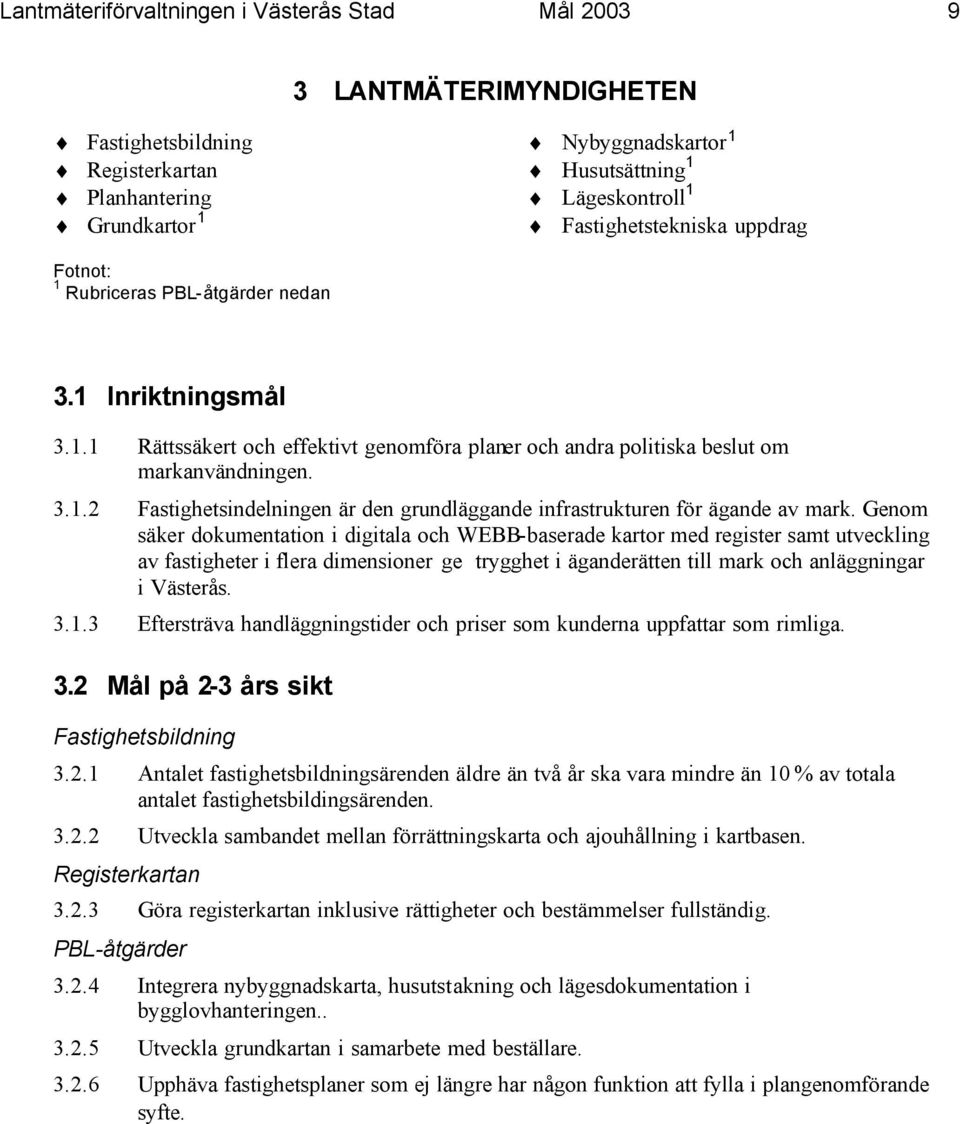 Genom säker dokumentation i digitala och WEBB-baserade kartor med register samt utveckling av fastigheter i flera dimensioner ge trygghet i äganderätten till mark och anläggningar i Västerås. 3.1.