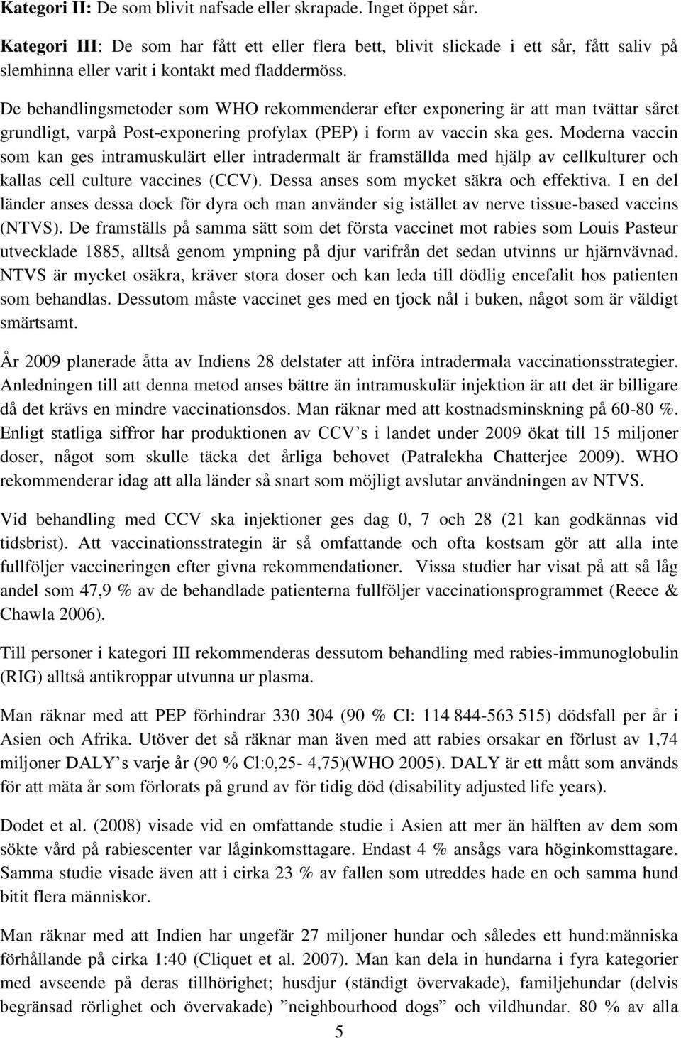 De behandlingsmetoder som WHO rekommenderar efter exponering är att man tvättar såret grundligt, varpå Post-exponering profylax (PEP) i form av vaccin ska ges.