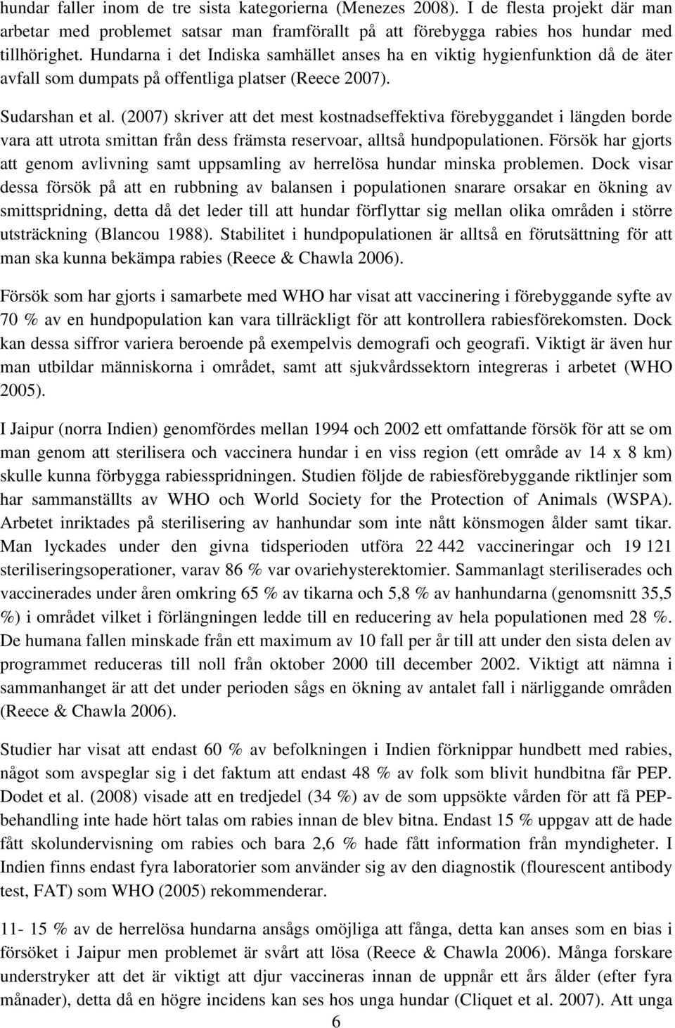 (2007) skriver att det mest kostnadseffektiva förebyggandet i längden borde vara att utrota smittan från dess främsta reservoar, alltså hundpopulationen.