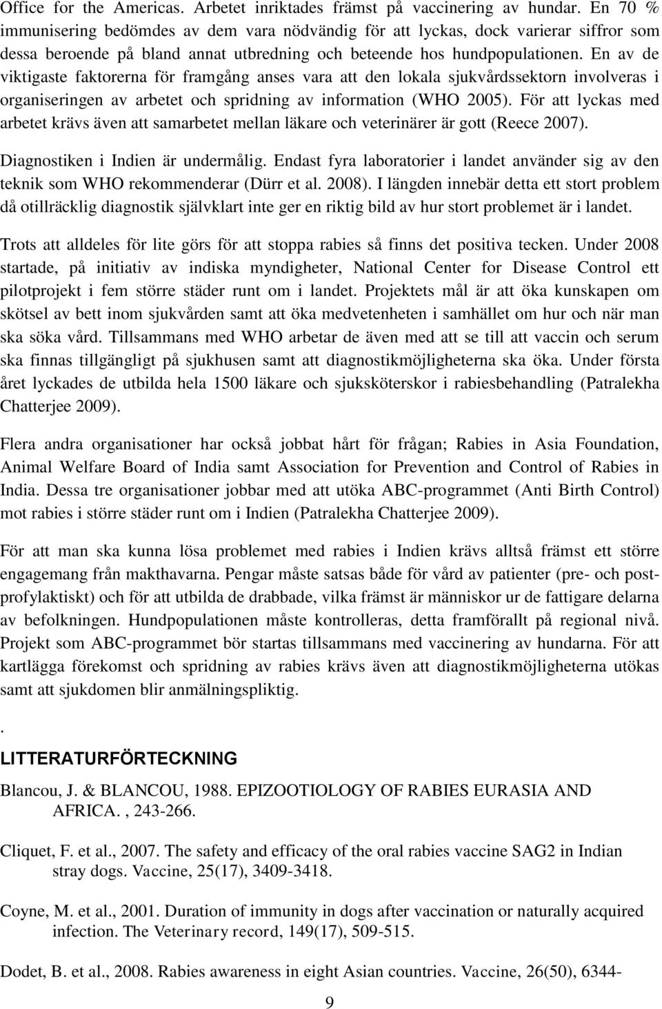 En av de viktigaste faktorerna för framgång anses vara att den lokala sjukvårdssektorn involveras i organiseringen av arbetet och spridning av information (WHO 2005).