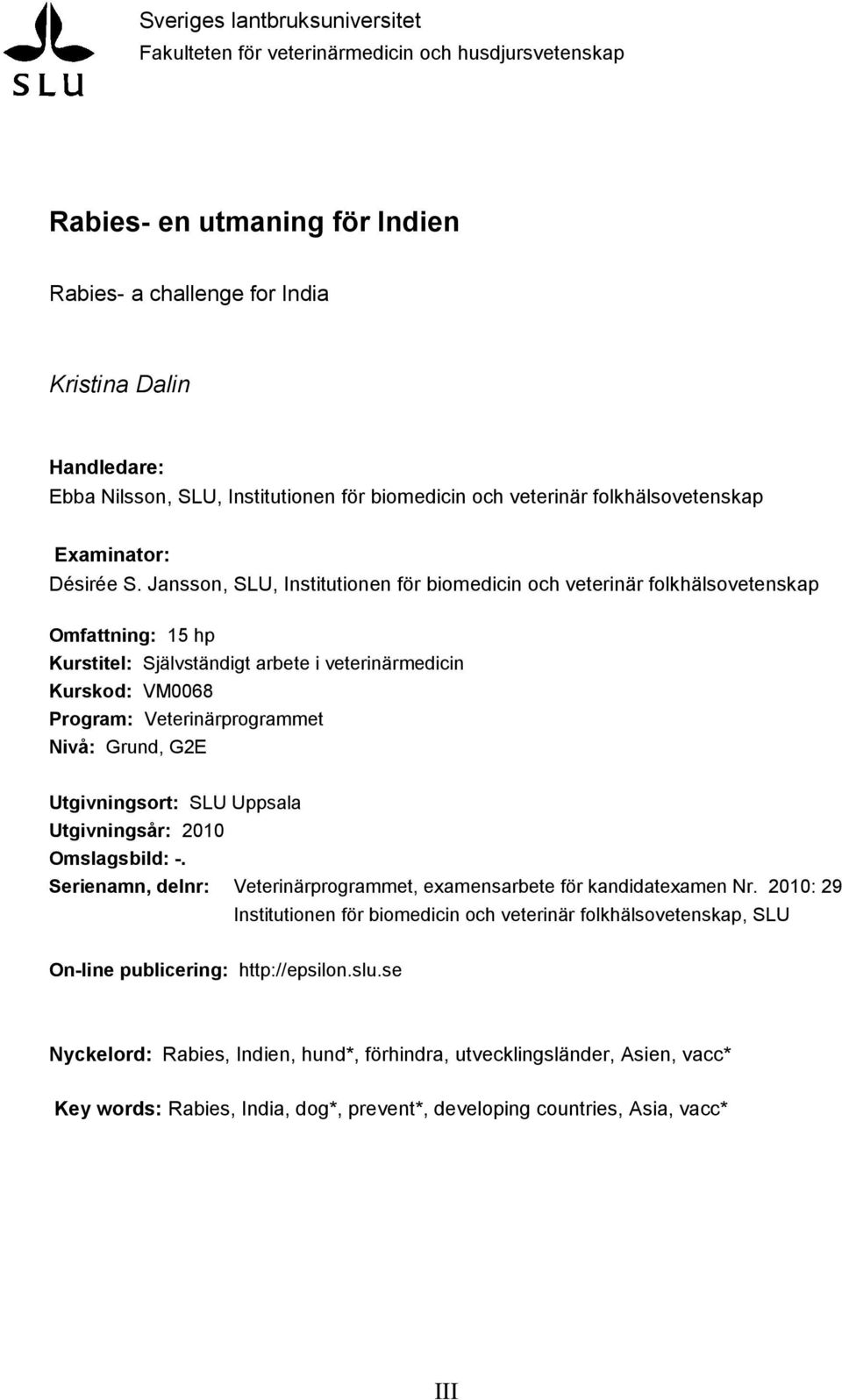 Jansson, SLU, Institutionen för biomedicin och veterinär folkhälsovetenskap Omfattning: 15 hp Kurstitel: Självständigt arbete i veterinärmedicin Kurskod: VM0068 Program: Veterinärprogrammet Nivå: