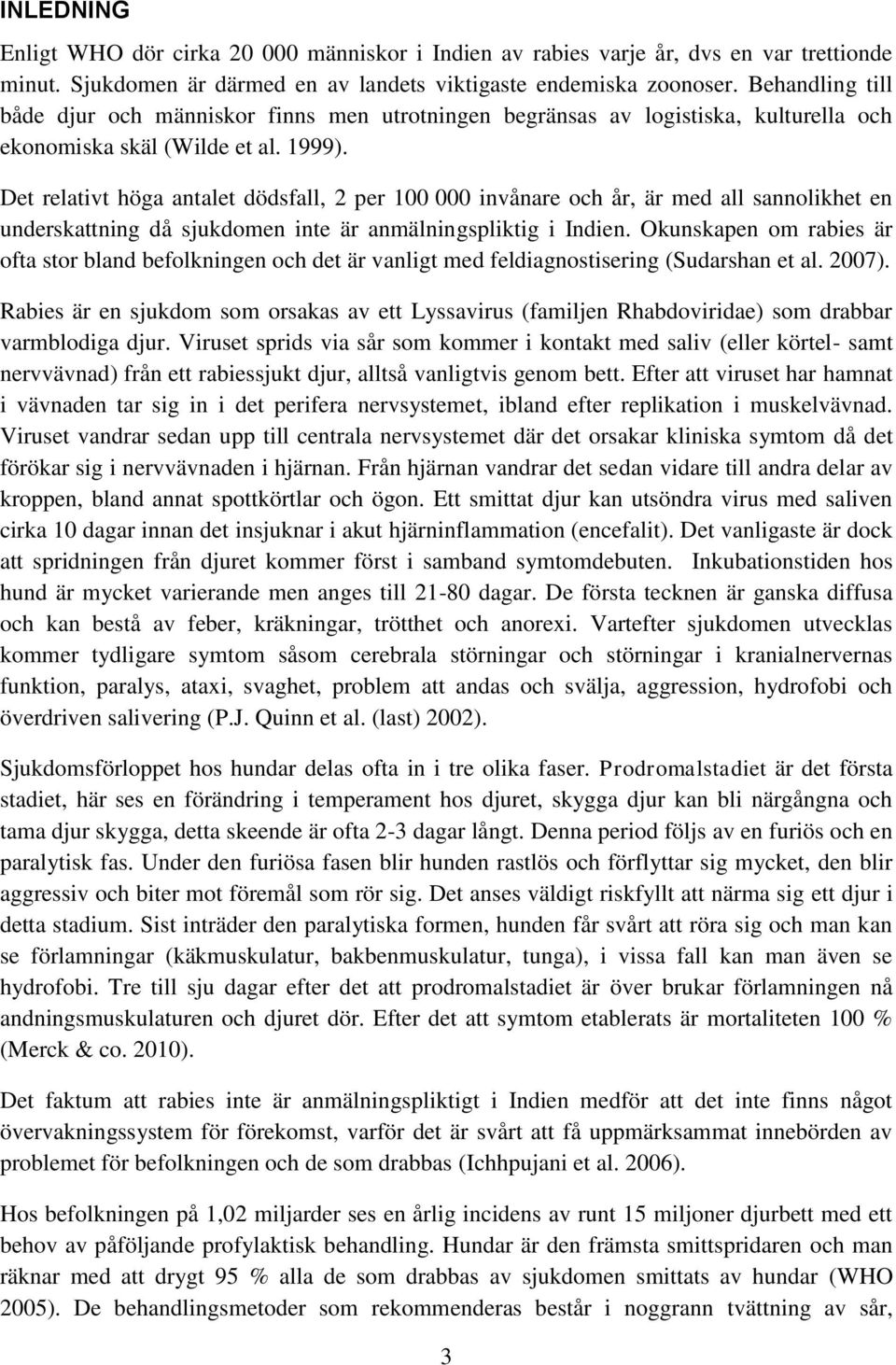 Det relativt höga antalet dödsfall, 2 per 100 000 invånare och år, är med all sannolikhet en underskattning då sjukdomen inte är anmälningspliktig i Indien.