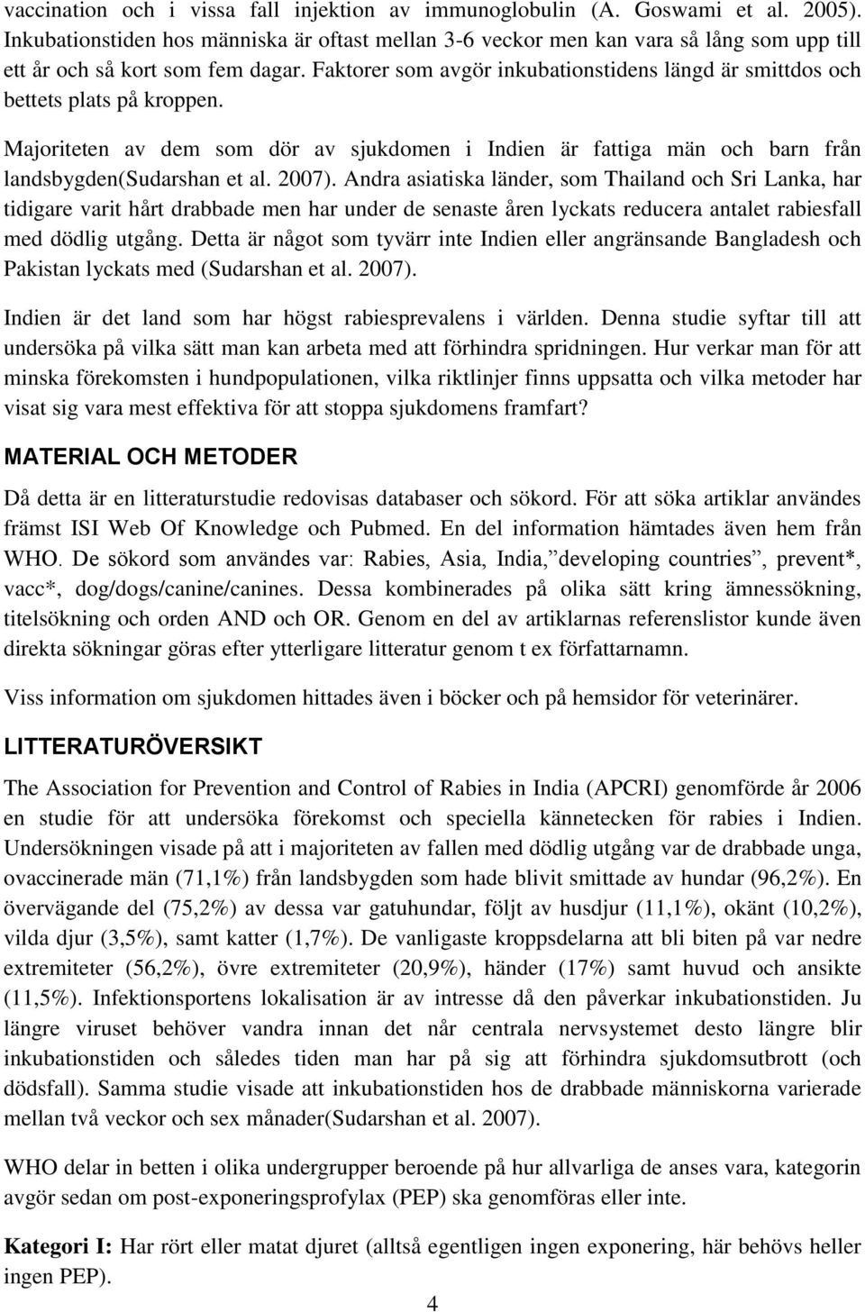 Faktorer som avgör inkubationstidens längd är smittdos och bettets plats på kroppen. Majoriteten av dem som dör av sjukdomen i Indien är fattiga män och barn från landsbygden(sudarshan et al. 2007).