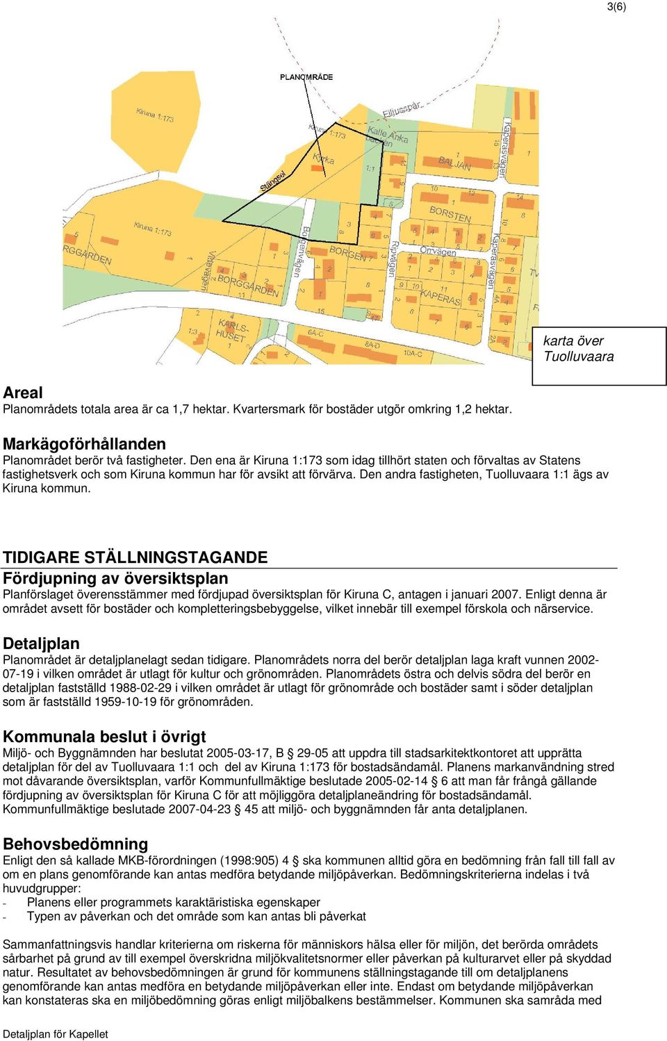 TIDIGARE STÄLLNINGSTAGANDE Fördjupning av översiktsplan Planförslaget överensstämmer med fördjupad översiktsplan för Kiruna C, antagen i januari 2007.