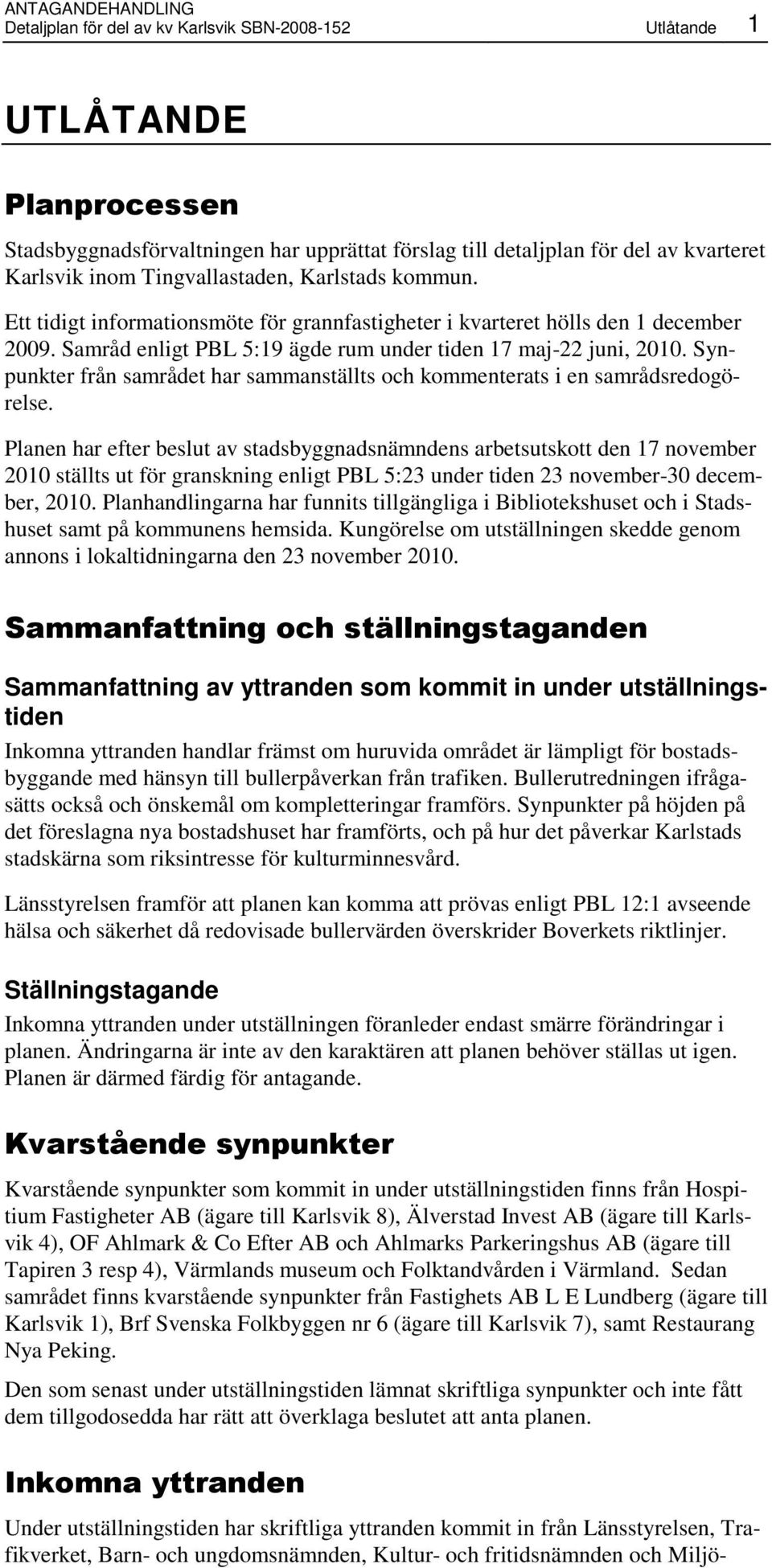 Synpunkter från samrådet har sammanställts och kommenterats i en samrådsredogörelse.