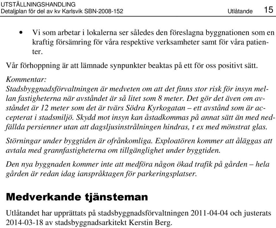 Stadsbyggnadsförvaltningen är medveten om att det finns stor risk för insyn mellan fastigheterna när avståndet är så litet som 8 meter.